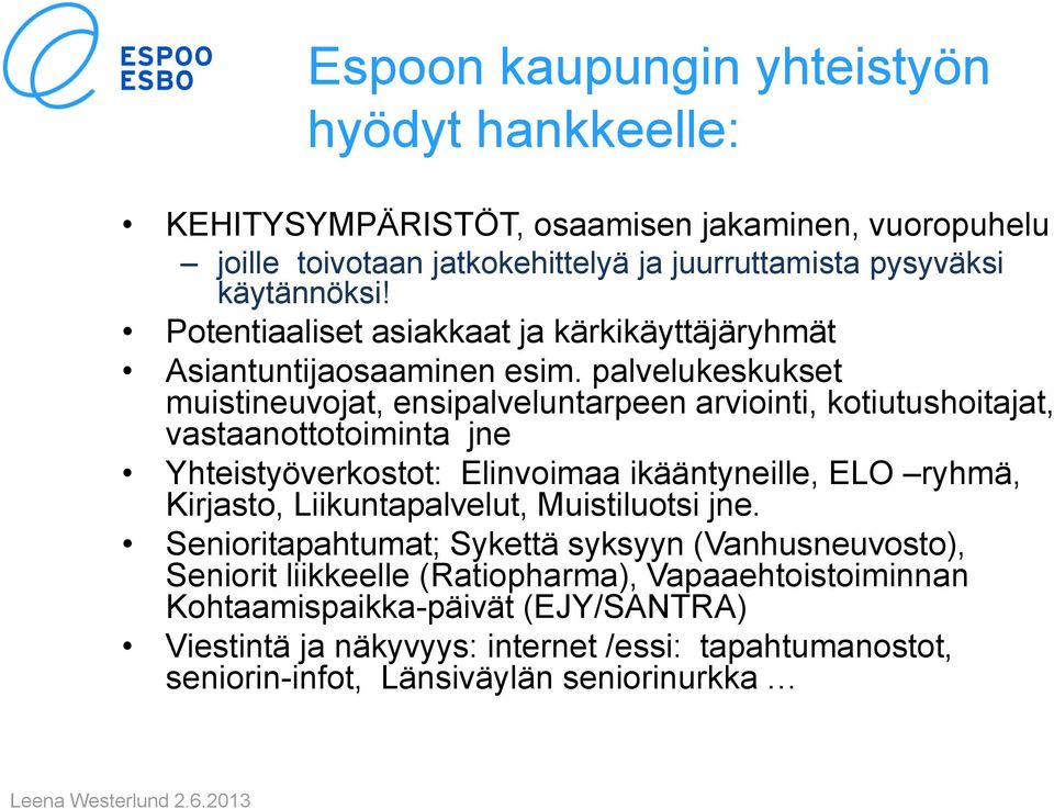 palvelukeskukset muistineuvojat, ensipalveluntarpeen arviointi, kotiutushoitajat, vastaanottotoiminta jne Yhteistyöverkostot: Elinvoimaa ikääntyneille, ELO ryhmä, Kirjasto,