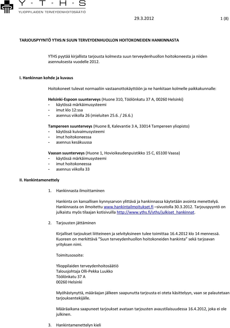 Hankintamenettely Hoitokoneet tulevat normaaliin vastaanottokäyttöön ja ne hankitaan kolmelle paikkakunnalle: Helsinki-Espoon suunterveys (Huone 310, Töölönkatu 37 A, 00260 Helsinki) - käytössä