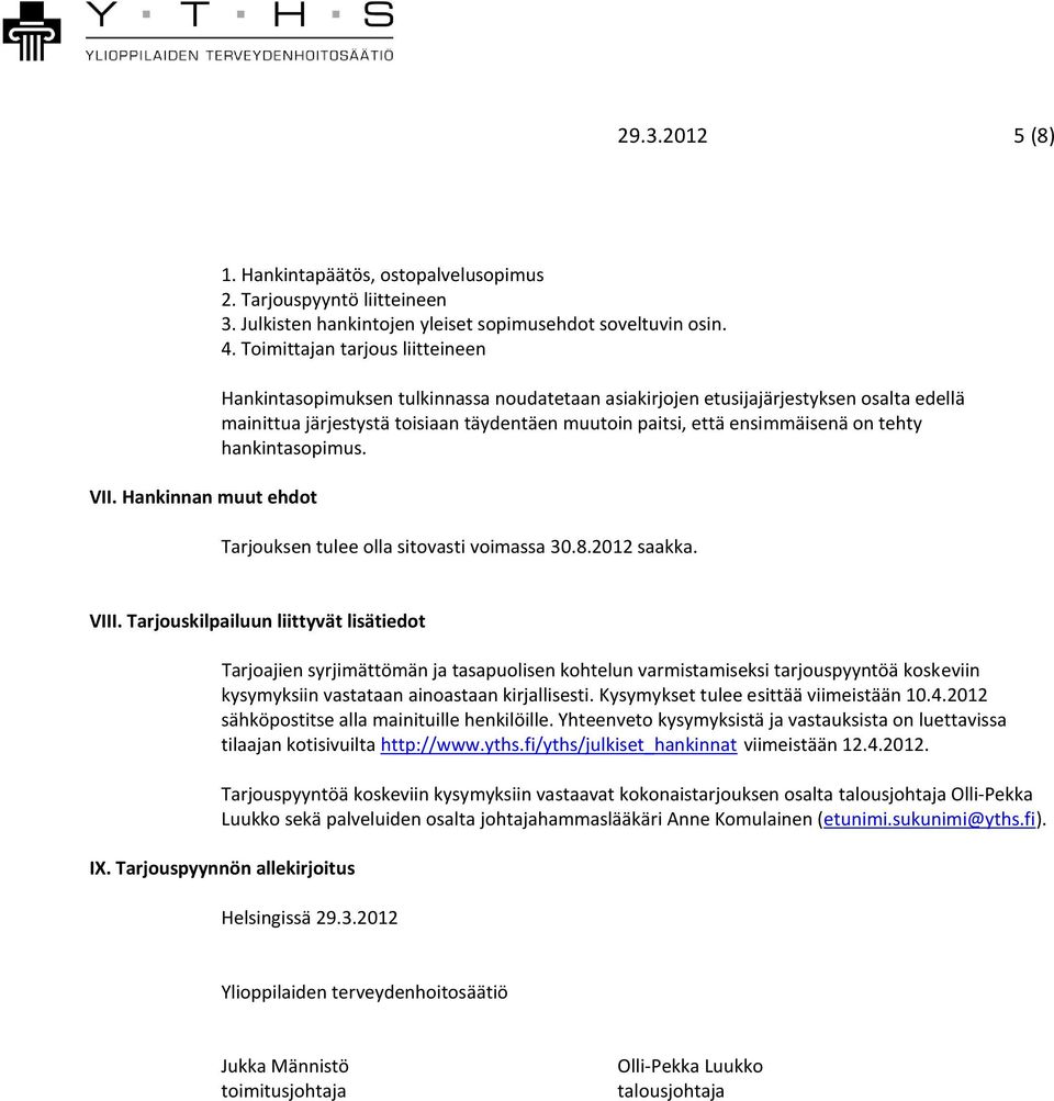 on tehty hankintasopimus. Tarjouksen tulee olla sitovasti voimassa 30.8.2012 saakka. VIII.
