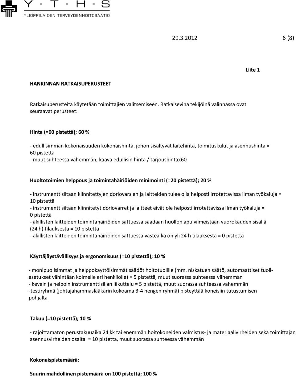 pistettä - muut suhteessa vähemmän, kaava edullisin hinta / tarjoushintax60 Huoltotoimien helppous ja toimintahäiriöiden minimointi (=20 pistettä); 20 % - instrumenttisiltaan kiinnitettyjen