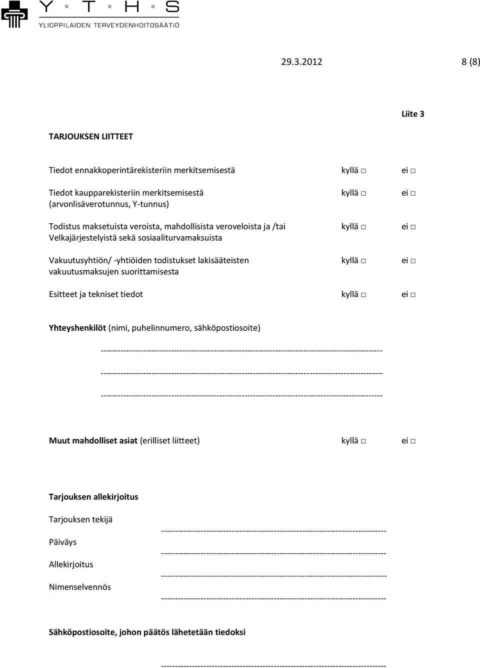 vakuutusmaksujen suorittamisesta Esitteet ja tekniset tiedot kyllä ei Yhteyshenkilöt (nimi, puhelinnumero, sähköpostiosoite) -------------------- --------------------