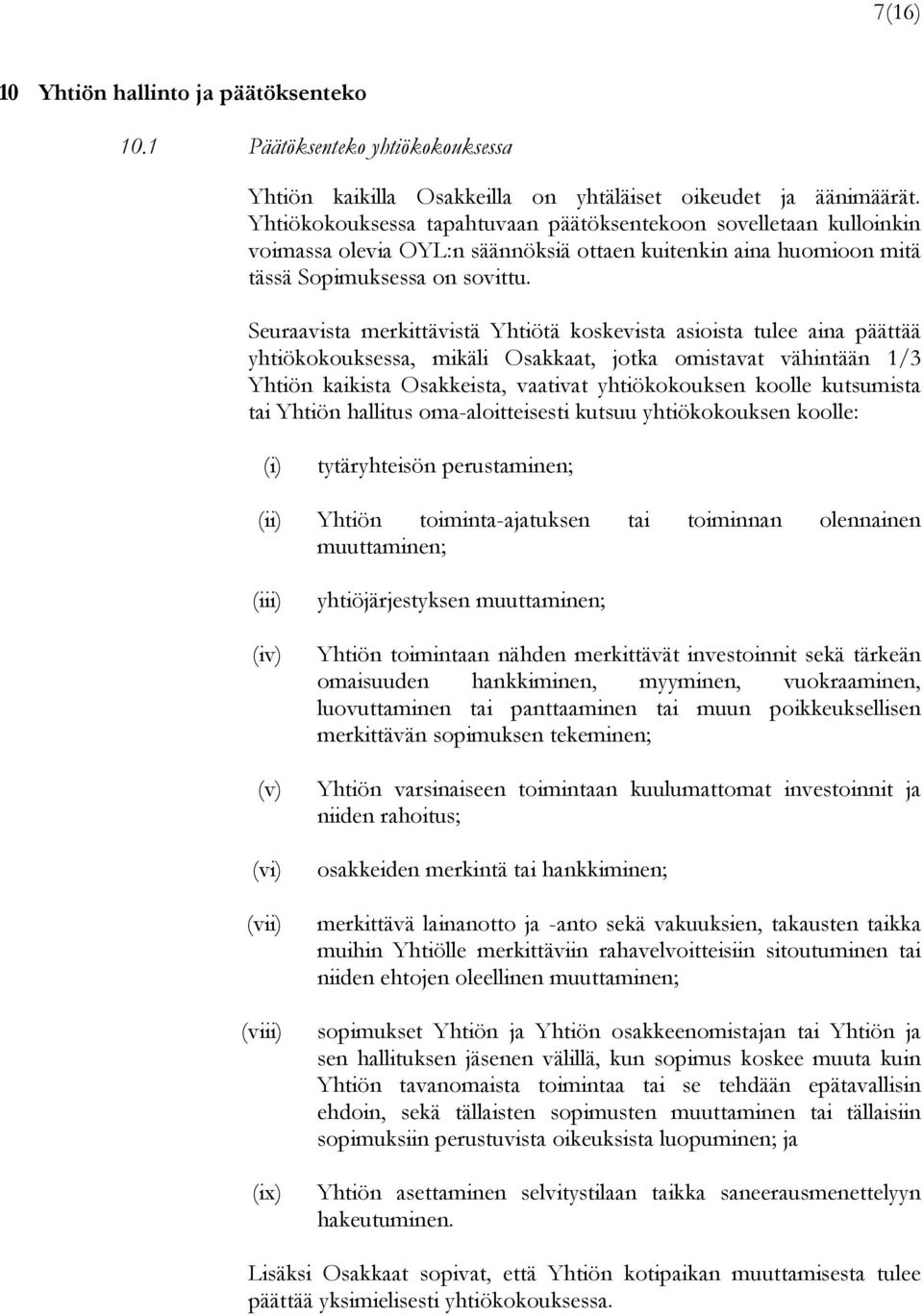 Seuraavista merkittävistä Yhtiötä koskevista asioista tulee aina päättää yhtiökokouksessa, mikäli Osakkaat, jotka omistavat vähintään 1/3 Yhtiön kaikista Osakkeista, vaativat yhtiökokouksen koolle