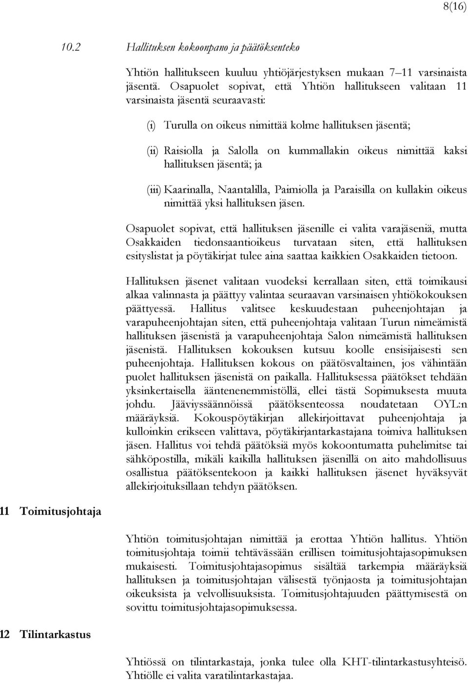 nimittää kaksi hallituksen jäsentä; ja (iii) Kaarinalla, Naantalilla, Paimiolla ja Paraisilla on kullakin oikeus nimittää yksi hallituksen jäsen.