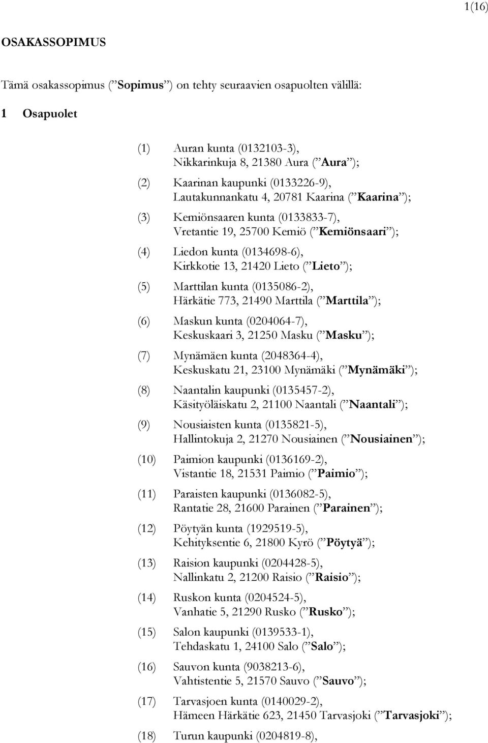 Lieto ); (5) Marttilan kunta (0135086-2), Härkätie 773, 21490 Marttila ( Marttila ); (6) Maskun kunta (0204064-7), Keskuskaari 3, 21250 Masku ( Masku ); (7) Mynämäen kunta (2048364-4), Keskuskatu 21,