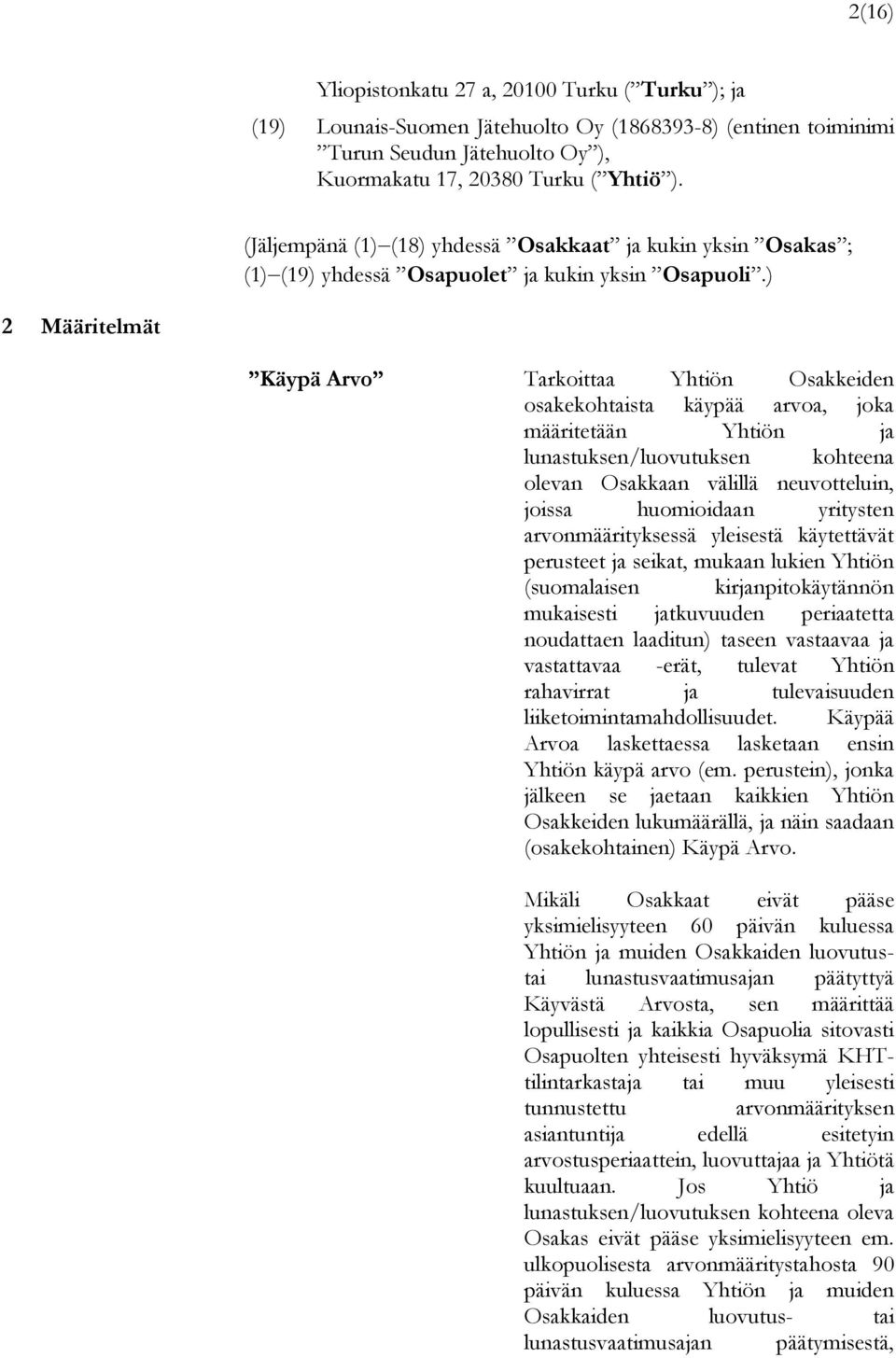 ) 2 Määritelmät Käypä Arvo Tarkoittaa Yhtiön Osakkeiden osakekohtaista käypää arvoa, joka määritetään Yhtiön ja lunastuksen/luovutuksen kohteena olevan Osakkaan välillä neuvotteluin, joissa