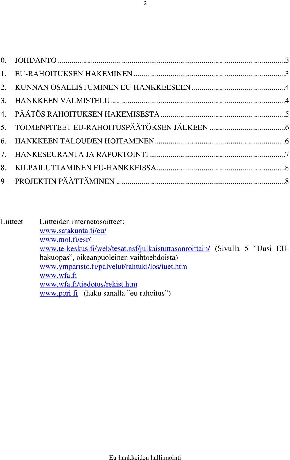 ..8 9 PROJEKTIN PÄÄTTÄMINEN...8 Liitteet Liitteiden internetosoitteet: www.satakunta.fi/eu/ www.mol.fi/esr/ www.te-keskus.fi/web/tesat.