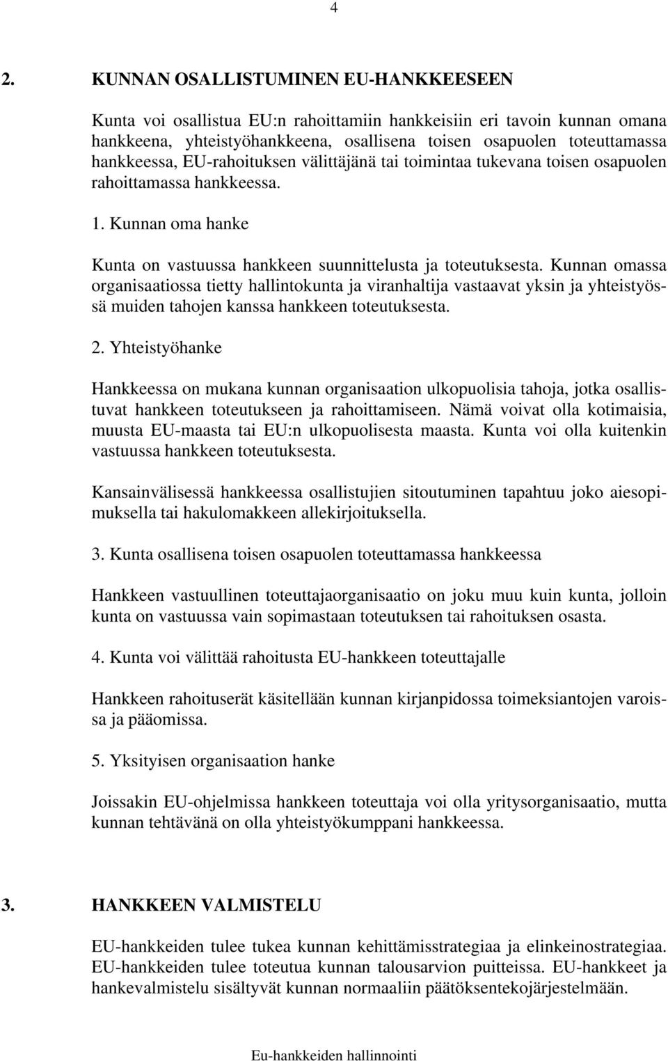 Kunnan omassa organisaatiossa tietty hallintokunta ja viranhaltija vastaavat yksin ja yhteistyössä muiden tahojen kanssa hankkeen toteutuksesta. 2.