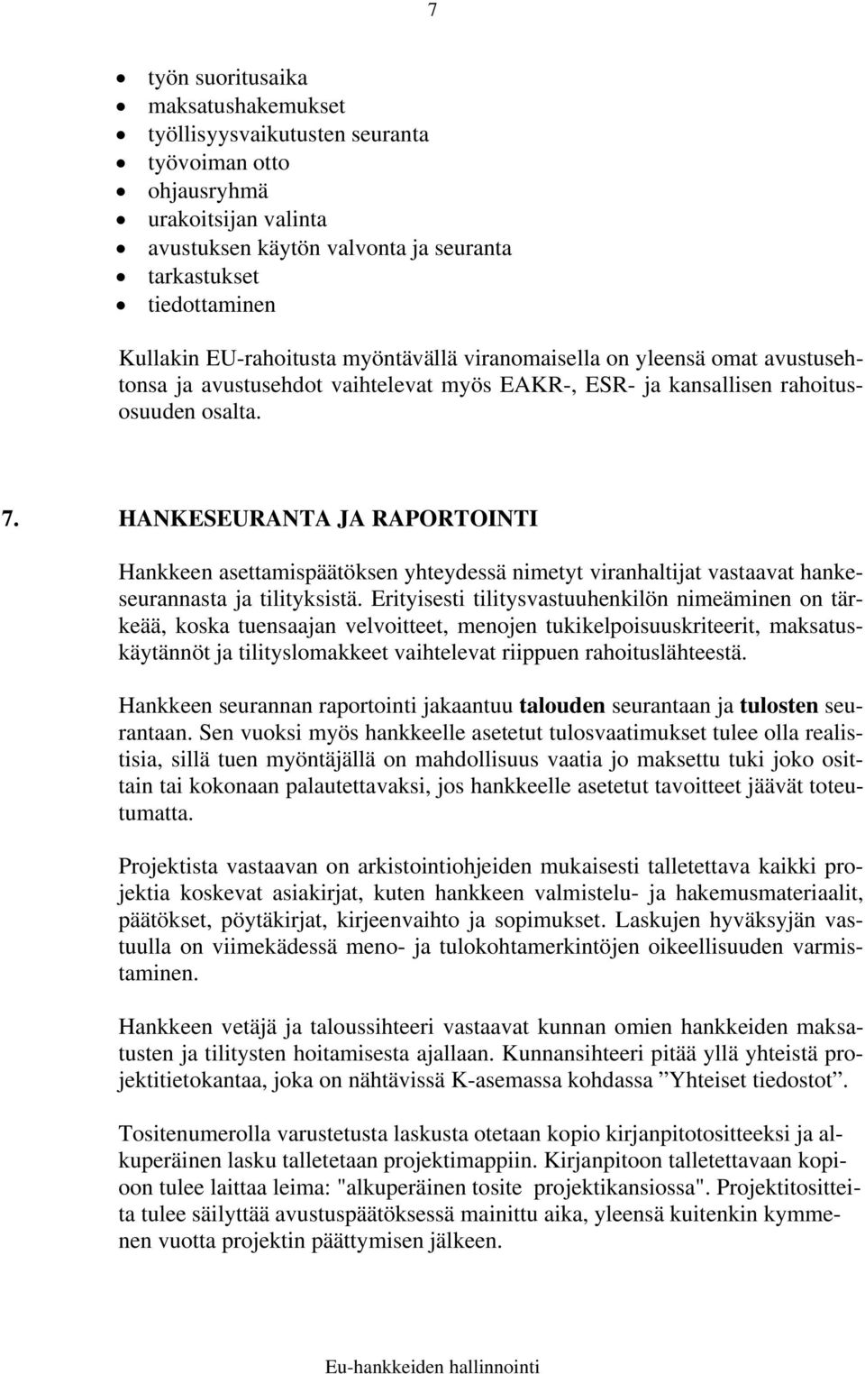 HANKESEURANTA JA RAPORTOINTI Hankkeen asettamispäätöksen yhteydessä nimetyt viranhaltijat vastaavat hankeseurannasta ja tilityksistä.