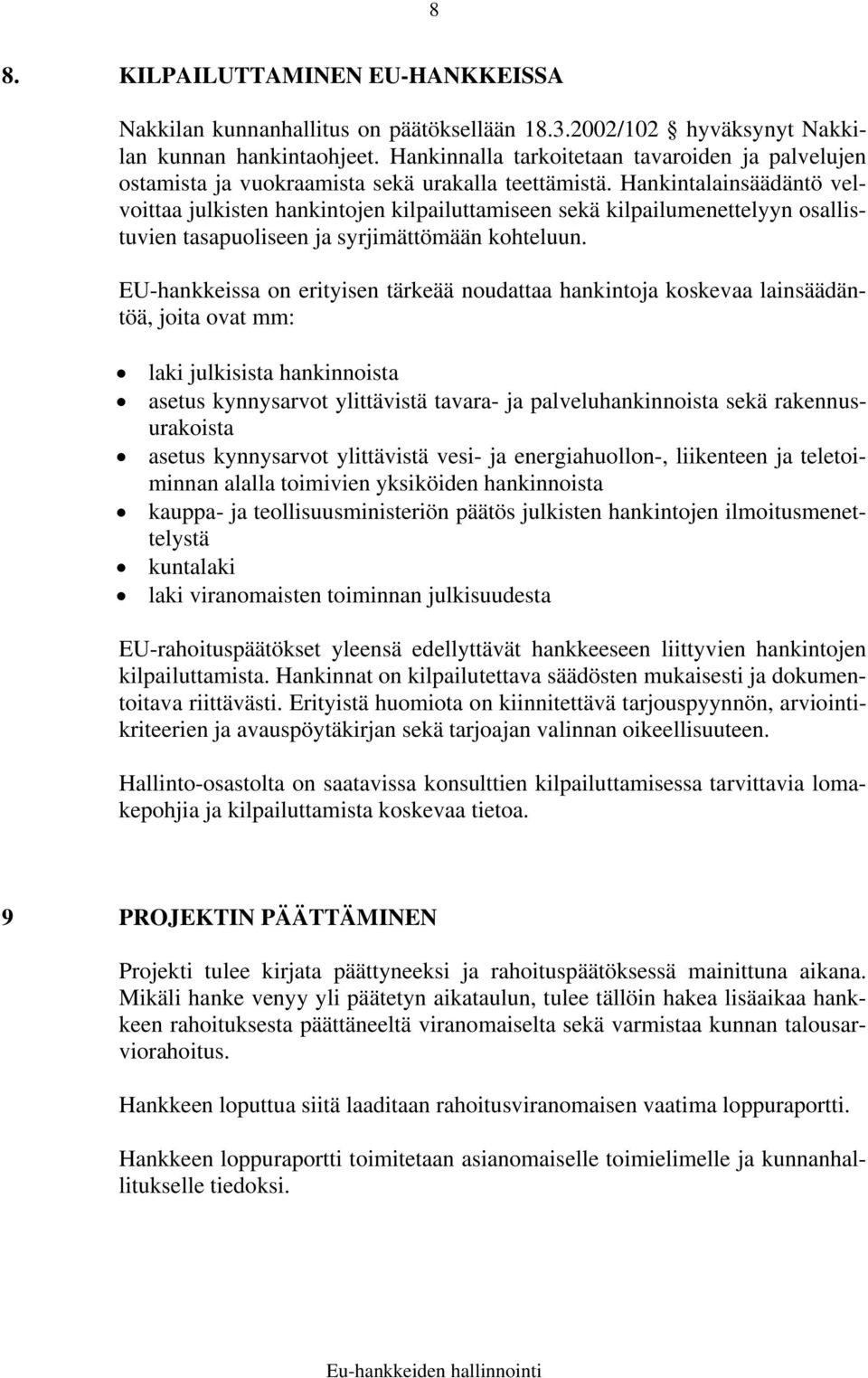 Hankintalainsäädäntö velvoittaa julkisten hankintojen kilpailuttamiseen sekä kilpailumenettelyyn osallistuvien tasapuoliseen ja syrjimättömään kohteluun.