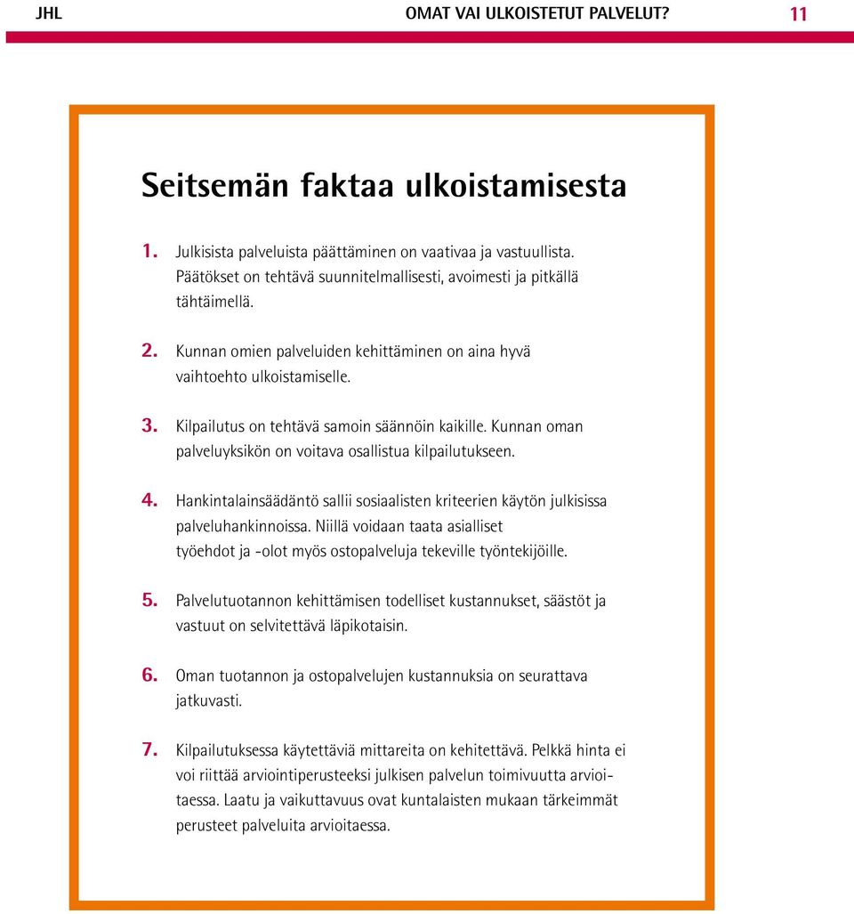 Kilpailutus on tehtävä samoin säännöin kaikille. Kunnan oman palveluyksikön on voitava osallistua kilpailutukseen. 4.