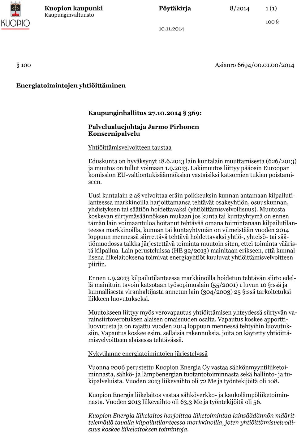 Uusi kuntalain 2 a velvoittaa eräin poikkeuksin kunnan antamaan kilpailutilanteessa markkinoilla harjoittamansa tehtävät osakeyhtiön, osuuskunnan, yhdistyksen tai säätiön hoidettavaksi