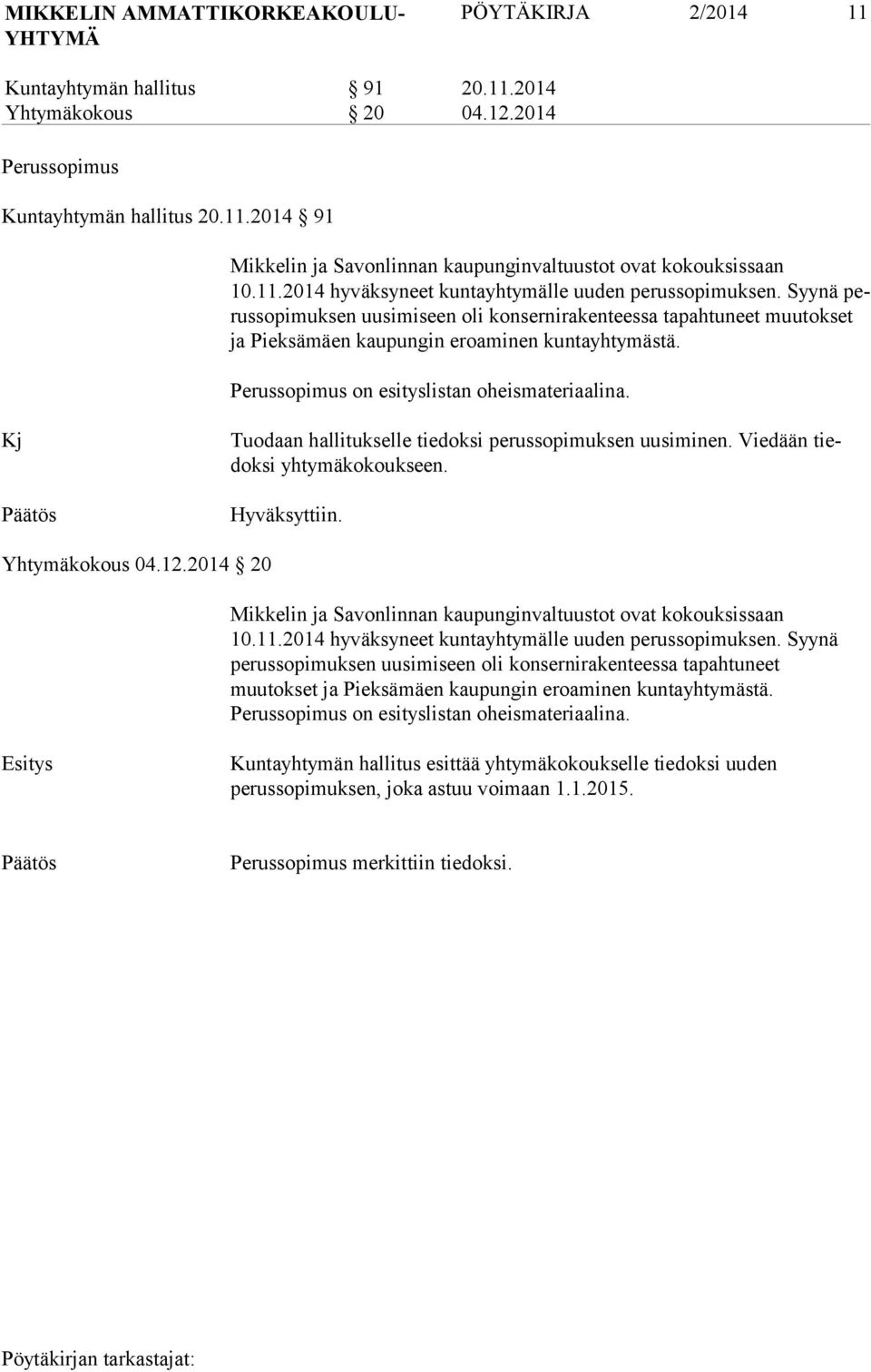 Perussopimus on esityslistan oheismateriaalina. Kj Tuodaan hallitukselle tiedoksi perussopimuksen uusiminen. Viedään tiedoksi yhtymäkokoukseen. Hyväksyttiin. Yhtymäkokous 04.12.