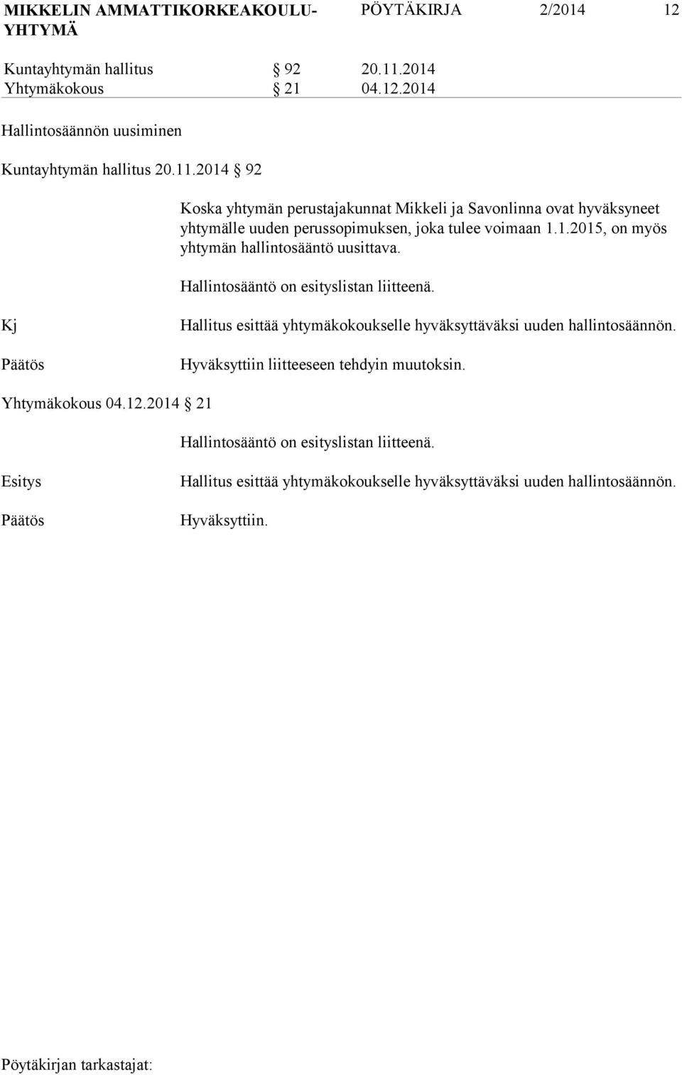 2014 92 Koska yhtymän perustajakunnat Mikkeli ja Savonlinna ovat hyväksyneet yhtymälle uuden perussopimuksen, joka tulee voimaan 1.1.2015, on myös yhtymän hallintosääntö uusittava.