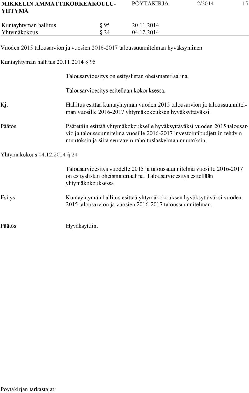 Talousarvioesitys esitellään kokouksessa. Kj. Hallitus esittää kuntayhtymän vuoden 2015 talousarvion ja taloussuunnitelman vuosille 2016-2017 yhtymäkokouksen hyväksyttäväksi.