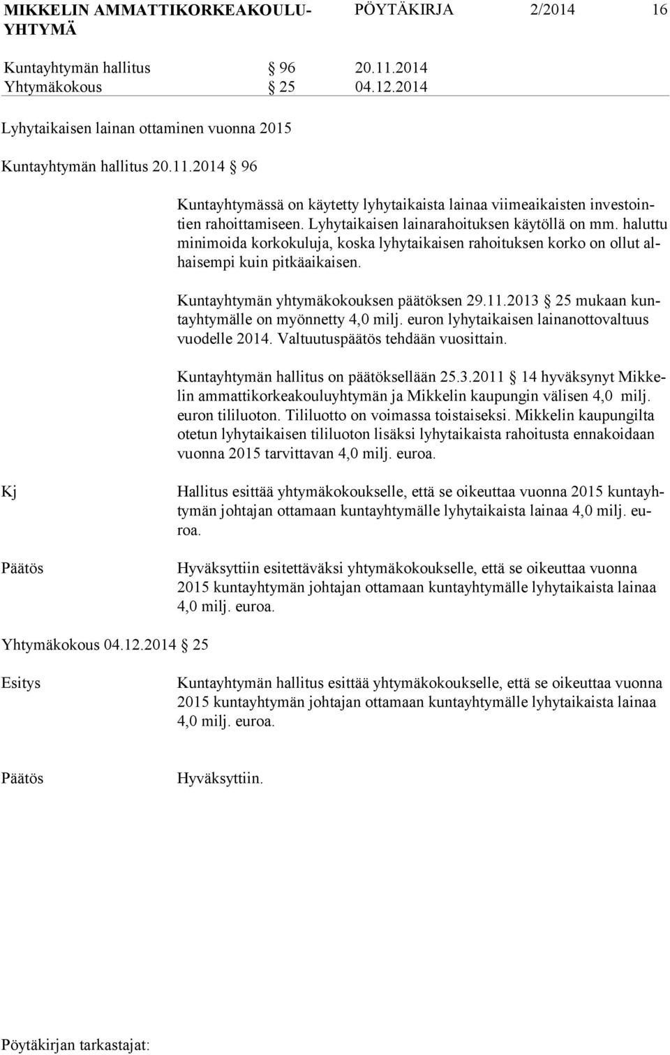 11.2013 25 mukaan kunta yhtymälle on myönnetty 4,0 milj. euron lyhytaikaisen lainanottovaltuus vuodelle 2014. Valtuutuspäätös tehdään vuosittain. Kuntayhtymän hallitus on päätöksellään 25.3.2011 14 hyväksynyt Mikkelin ammattikorkeakouluyhtymän ja Mikkelin kaupungin välisen 4,0 milj.