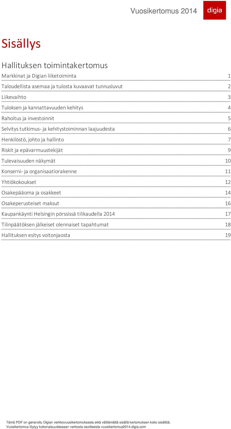 epävarmuustekijät Tulevaisuuden näkymät Konserni- ja organisaatiorakenne Yhtiökokoukset Osakepääoma ja osakkeet Osakeperusteiset maksut Kaupankäynti