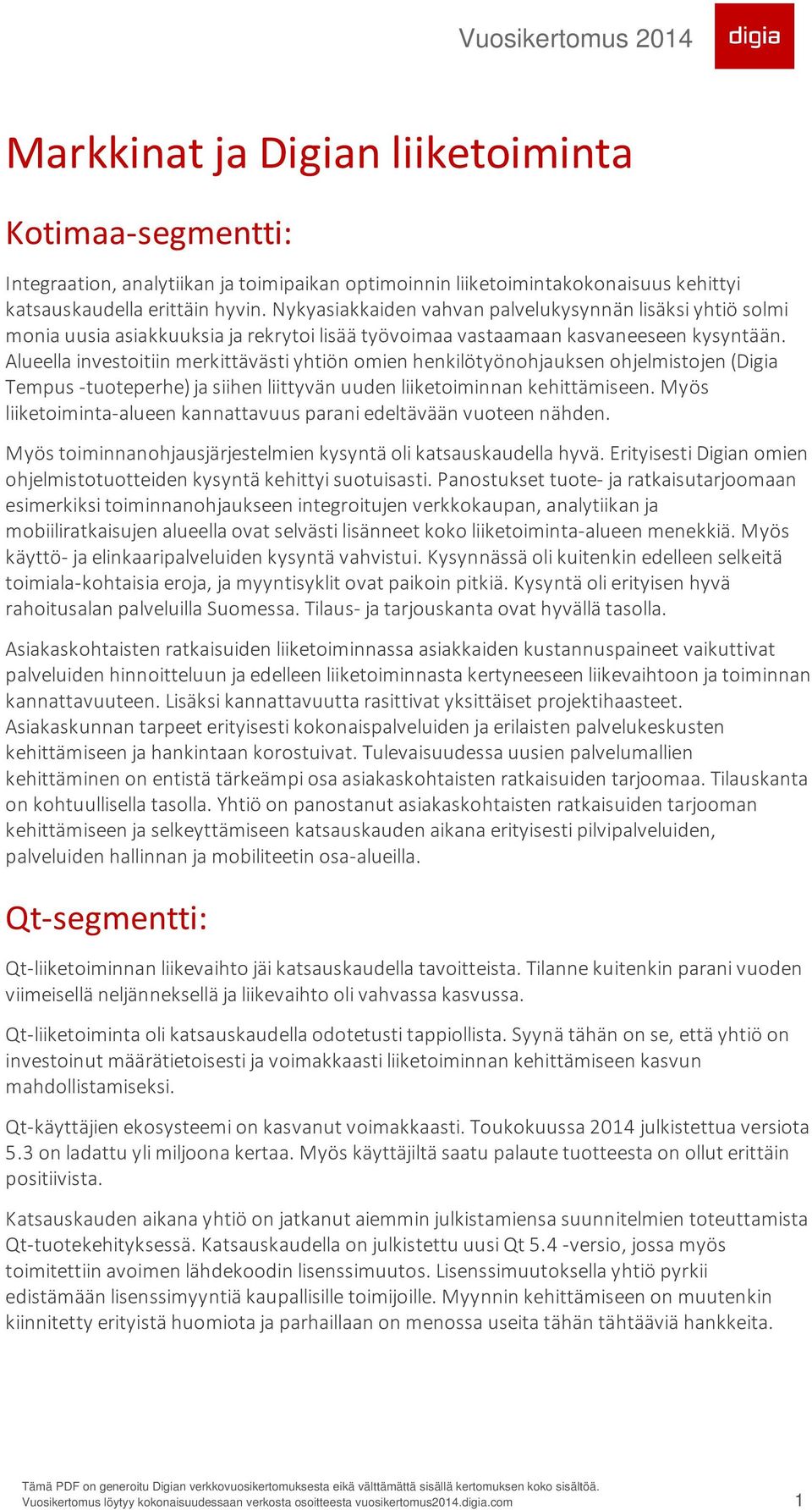 Alueella investoitiin merkittävästi yhtiön omien henkilötyönohjauksen ohjelmistojen (Digia Tempus -tuoteperhe) ja siihen liittyvän uuden liiketoiminnan kehittämiseen.