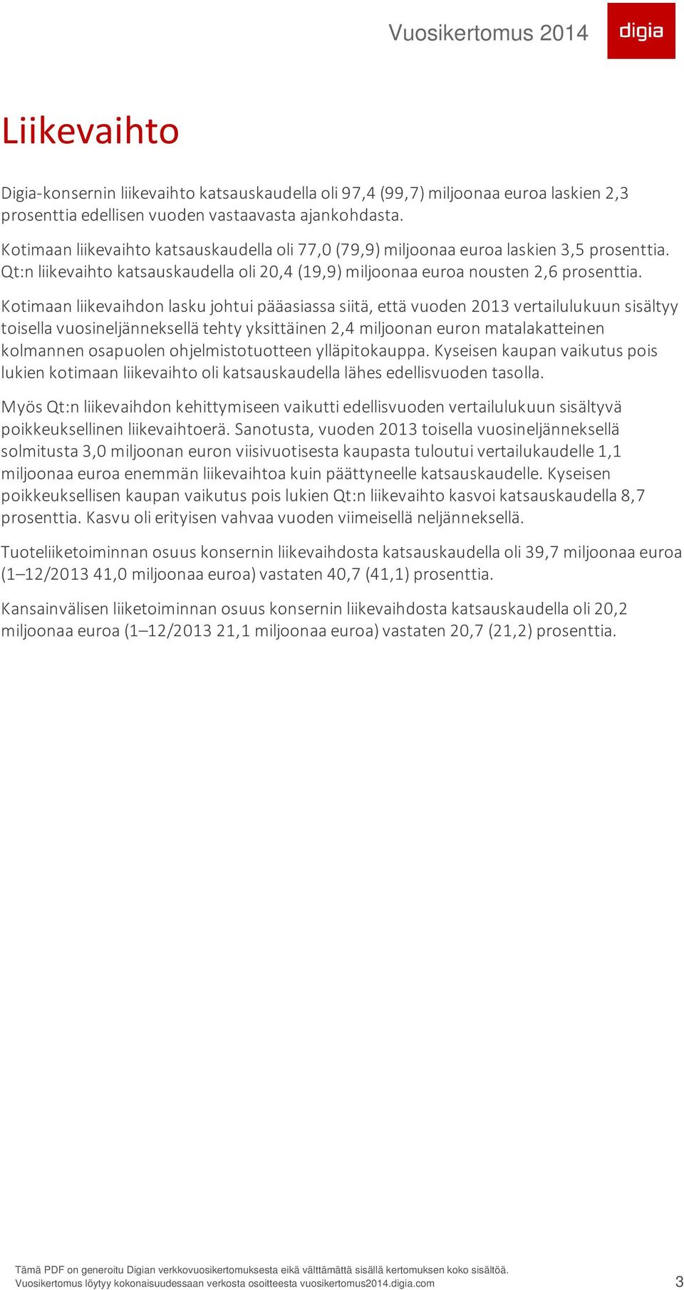 Kotimaan liikevaihdon lasku johtui pääasiassa siitä, että vuoden 2013 vertailulukuun sisältyy toisella vuosineljänneksellä tehty yksittäinen 2,4 miljoonan euron matalakatteinen kolmannen osapuolen