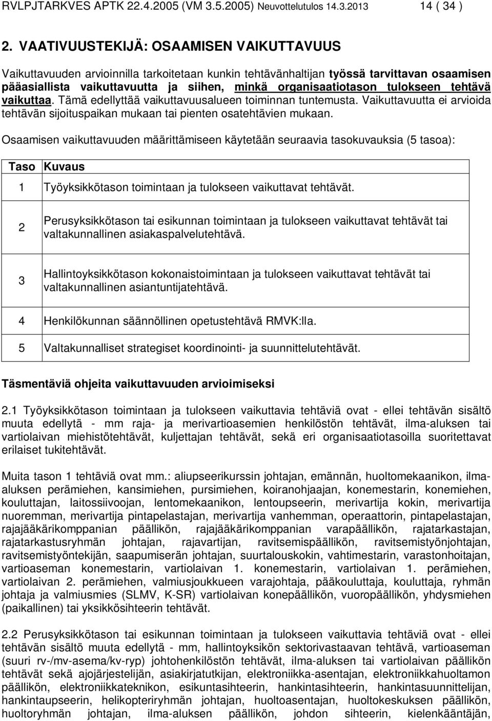 tulokseen tehtävä vaikuttaa. Tämä edellyttää vaikuttavuusalueen toiminnan tuntemusta. Vaikuttavuutta ei arvioida tehtävän sijoituspaikan mukaan tai pienten osatehtävien mukaan.