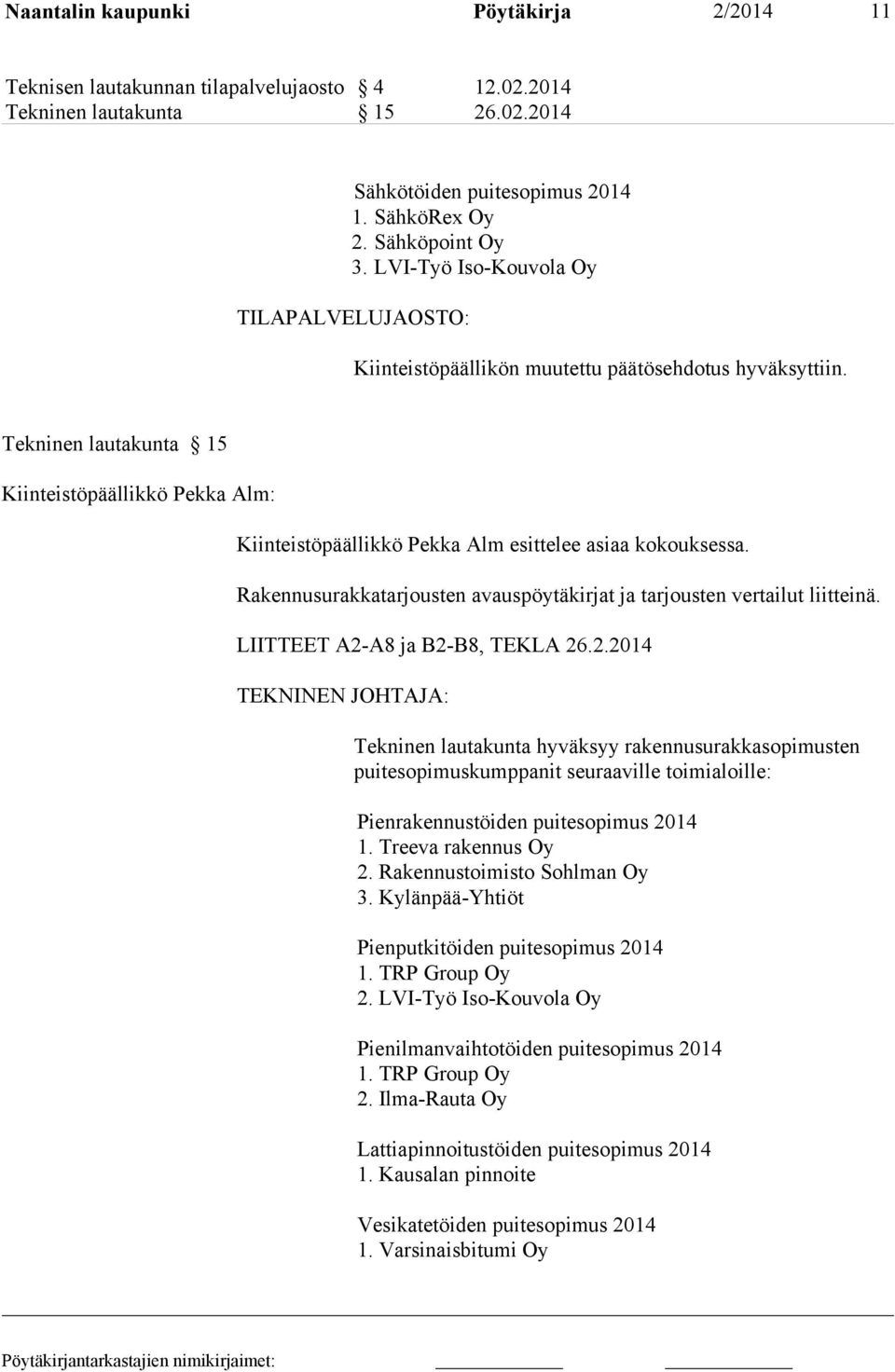 Tekninen lautakunta 15 Kiinteistöpäällikkö Pekka Alm: Kiinteistöpäällikkö Pekka Alm esittelee asiaa kokouksessa. Rakennusurakkatarjousten avauspöytäkirjat ja tarjousten vertailut liitteinä.