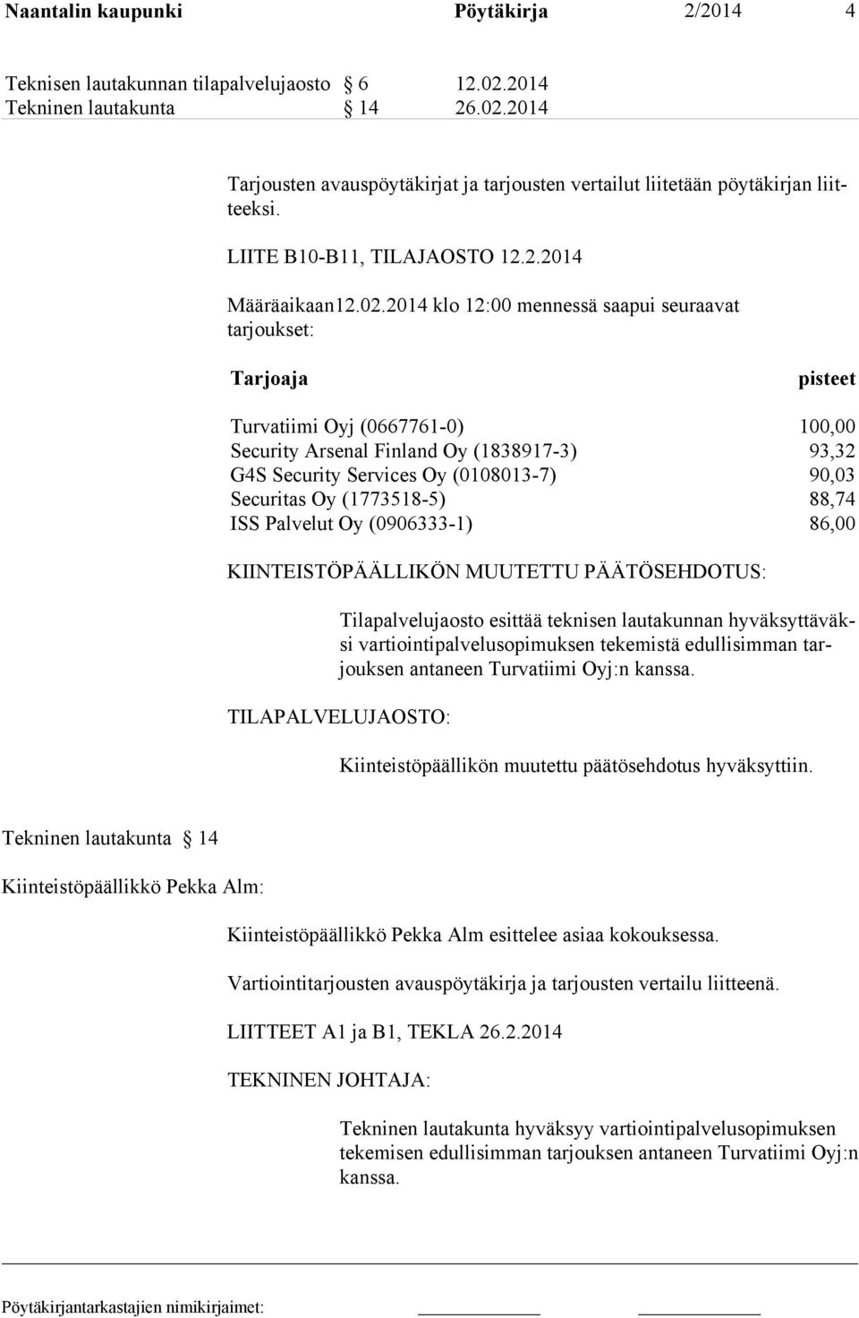 2014 klo 12:00 mennessä saapui seuraavat tarjoukset: Tarjoaja pisteet Turvatiimi Oyj (0667761-0) 100,00 Security Arsenal Finland Oy (1838917-3) 93,32 G4S Security Services Oy (0108013-7) 90,03