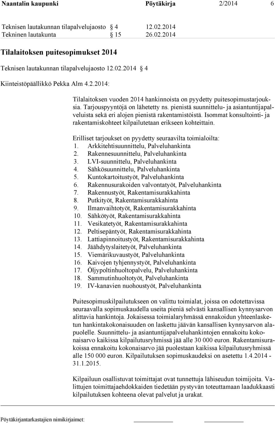 pienistä suunnittelu- ja asiantuntijapalveluista sekä eri alojen pienistä rakentamistöistä. Isommat konsultoin ti- ja ra kentamiskohteet kilpailutetaan erikseen kohteittain.