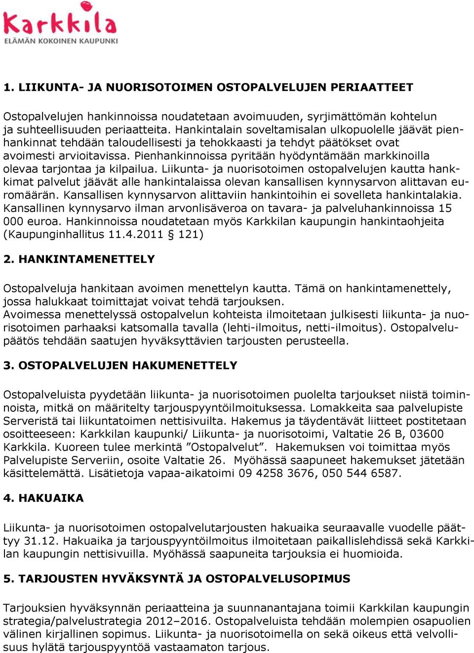Pienhankinnoissa pyritään hyödyntämään markkinoilla olevaa tarjontaa ja kilpailua.
