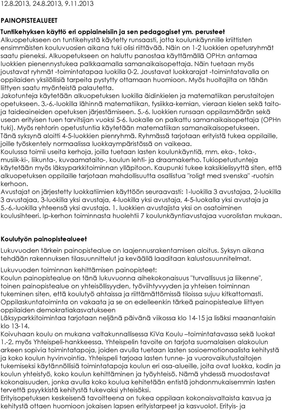 Alkuopetukseen on haluttu panostaa käyttämällä OPH:n antamaa luokkien pienennystukea palkkaamalla samanaikaisopettaja. Näin tuetaan myös joustavat ryhmät -toimintatapaa luokilla 0-2.