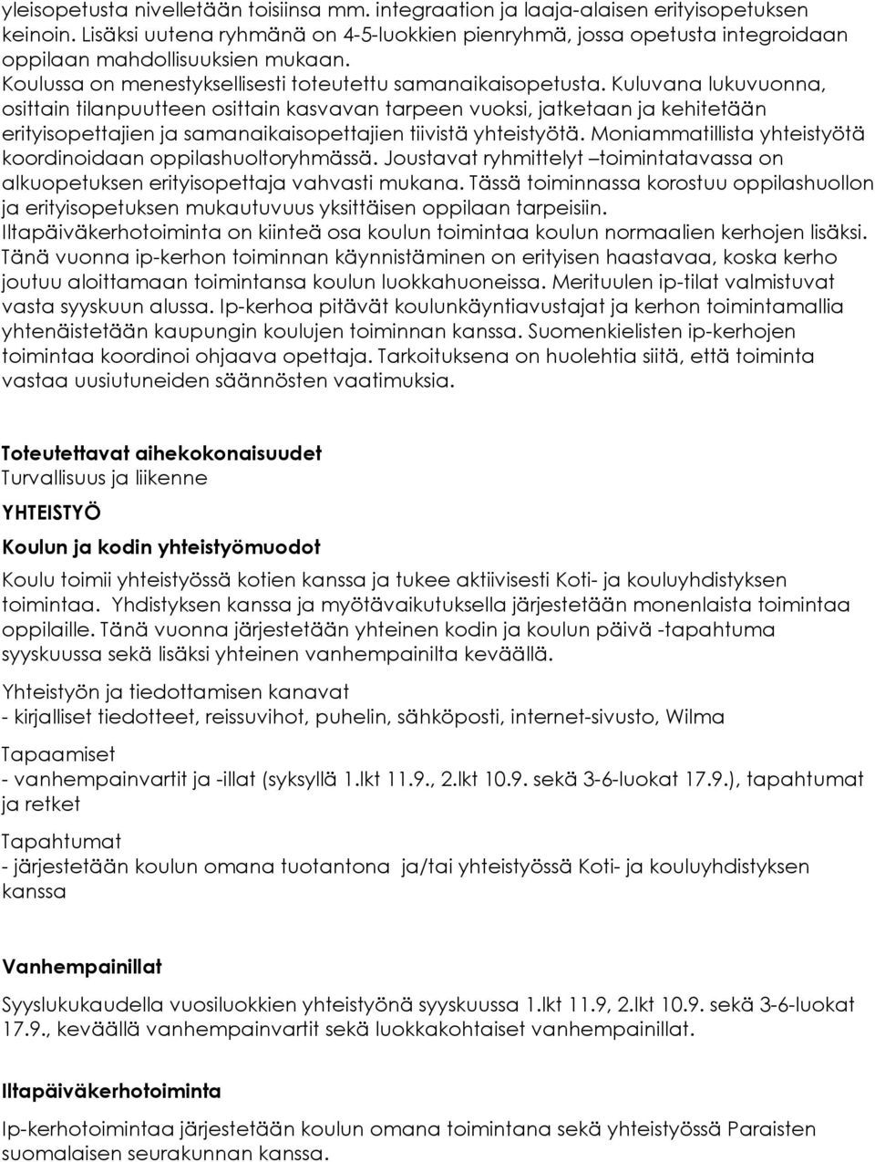 Kuluvana lukuvuonna, osittain tilanpuutteen osittain kasvavan tarpeen vuoksi, jatketaan ja kehitetään erityisopettajien ja samanaikaisopettajien tiivistä yhteistyötä.