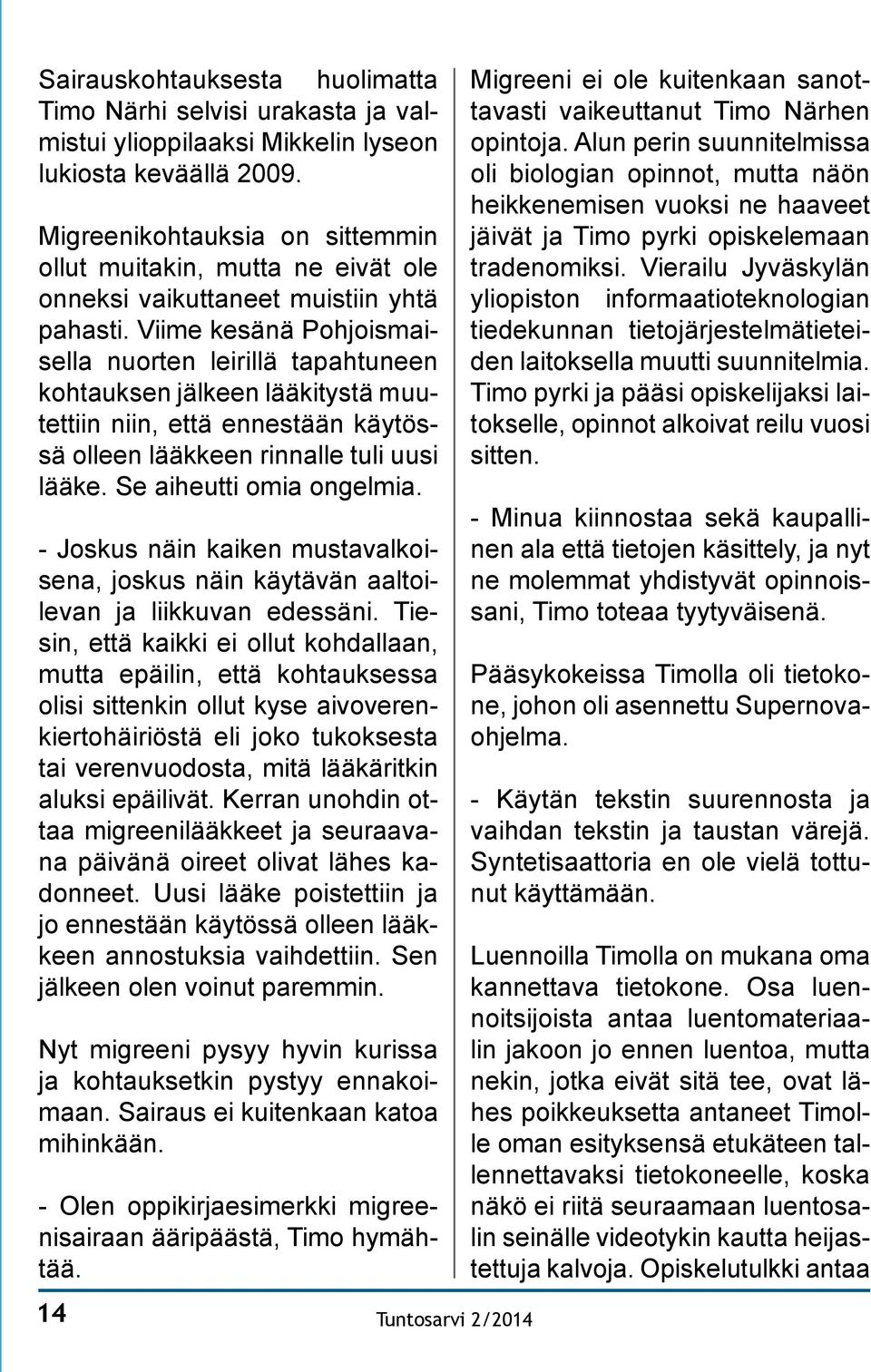 Viime kesänä Pohjoismaisella nuorten leirillä tapahtuneen kohtauksen jälkeen lääkitystä muutettiin niin, että ennestään käytössä olleen lääkkeen rinnalle tuli uusi lääke. Se aiheutti omia ongelmia.