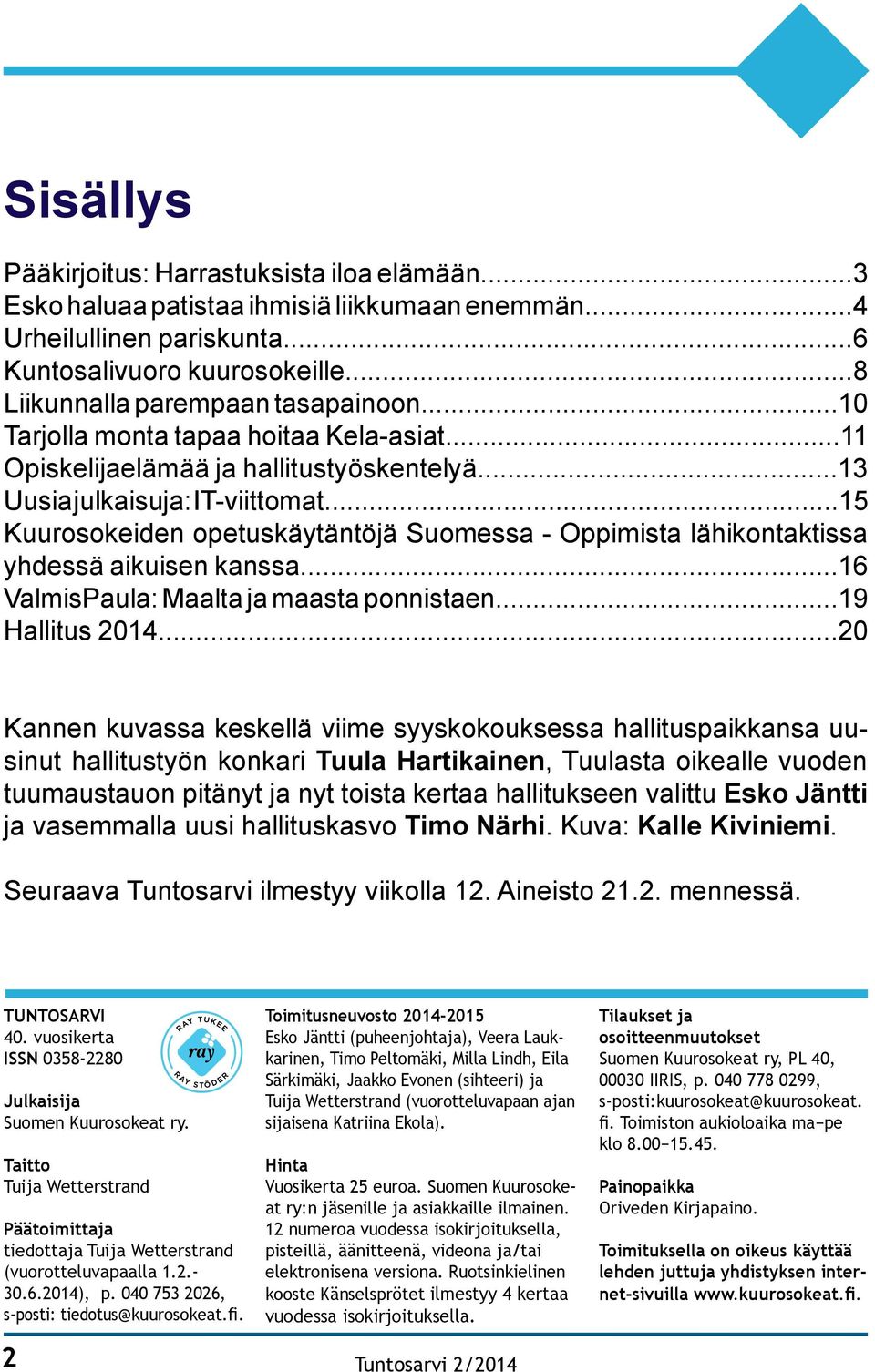 ..15 Kuurosokeiden opetuskäytäntöjä Suomessa - Oppimista lähikontaktissa yhdessä aikuisen kanssa...16 ValmisPaula: Maalta ja maasta ponnistaen...19 Hallitus 2014.