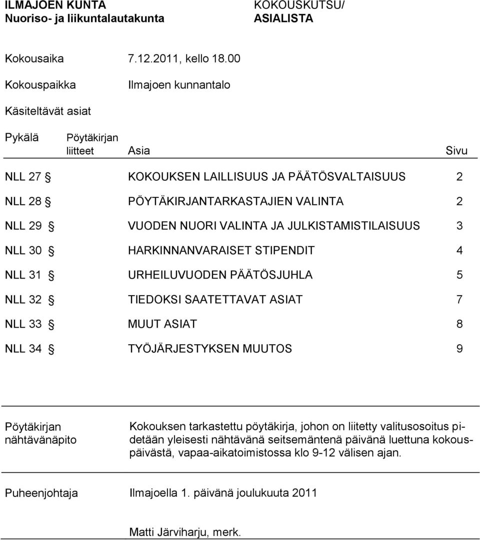 VUODEN NUORI VALINTA JA JULKISTAMISTILAISUUS 3 NLL 30 HARKINNANVARAISET STIPENDIT 4 NLL 31 URHEILUVUODEN PÄÄTÖSJUHLA 5 NLL 32 TIEDOKSI SAATETTAVAT ASIAT 7 NLL 33 MUUT ASIAT 8 NLL 34