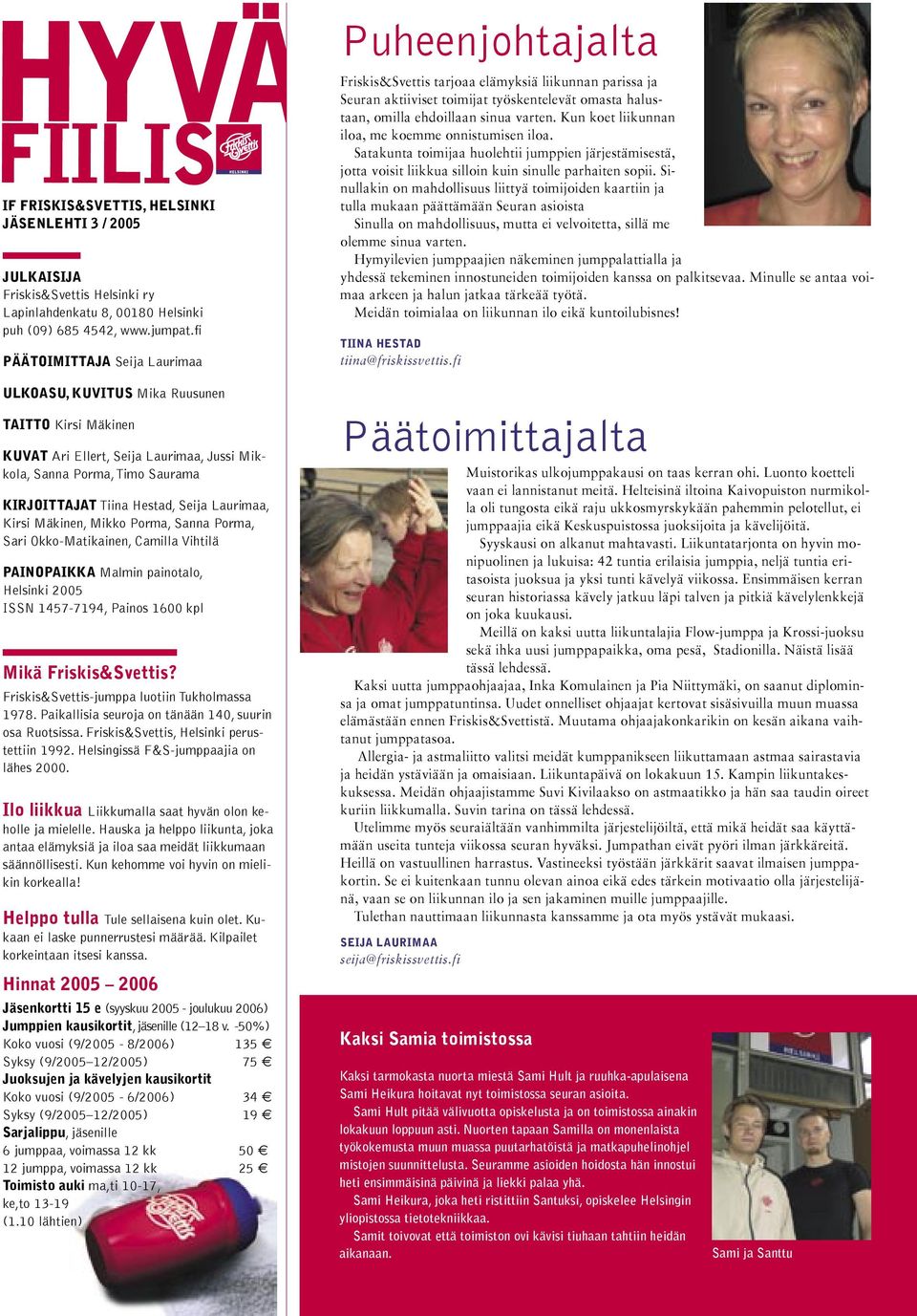 Laurimaa, Kirsi Mäkinen, Mikko Porma, Sanna Porma, Sari Okko-Matikainen, Camilla Vihtilä PAINOPAIKKA Malmin painotalo, Helsinki 2005 ISSN 1457-7194, Painos 1600 kpl Mikä Friskis&Svettis?