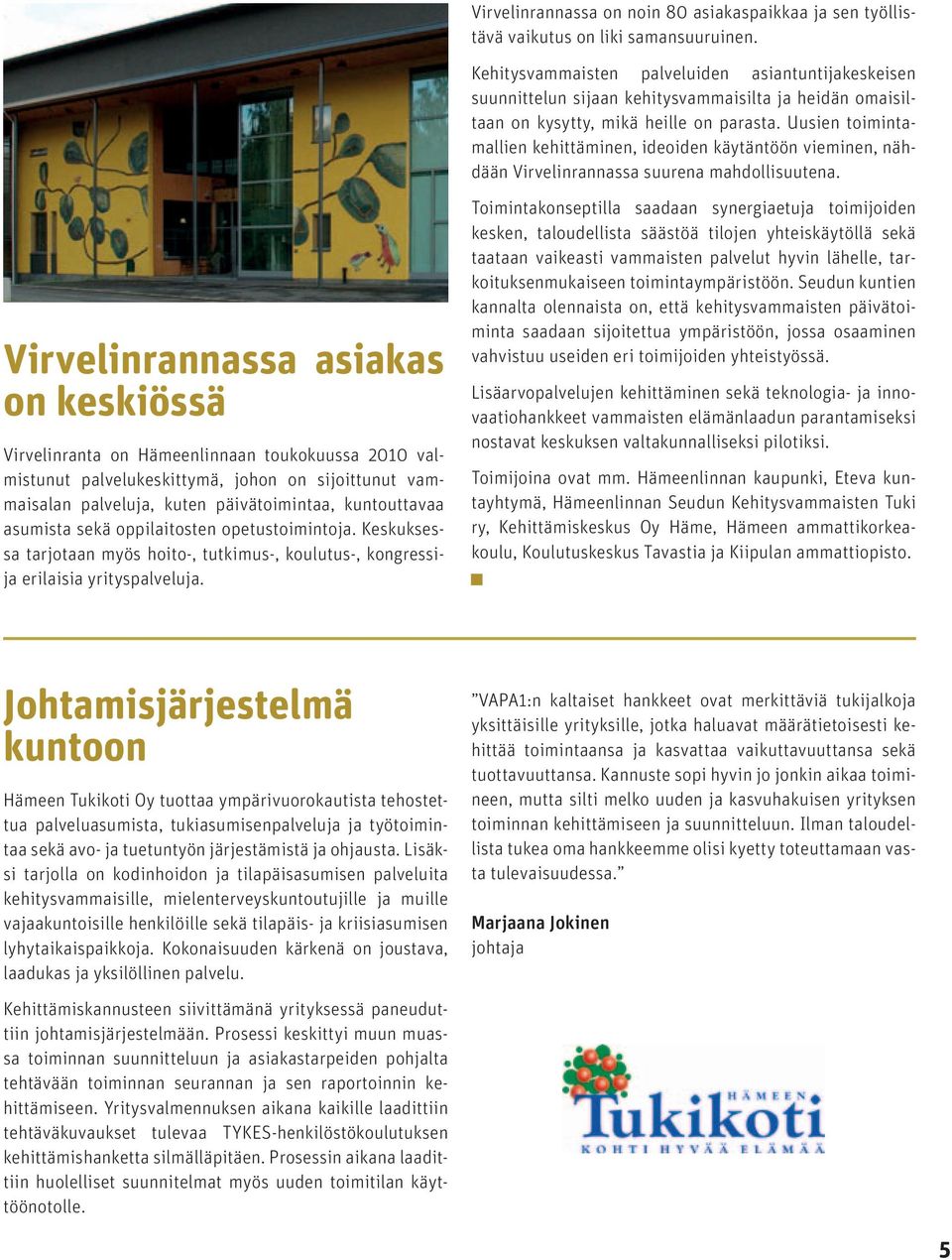 Uusien toimintamallien kehittäminen, ideoiden käytäntöön vieminen, nähdään Virvelinrannassa suurena mahdollisuutena.