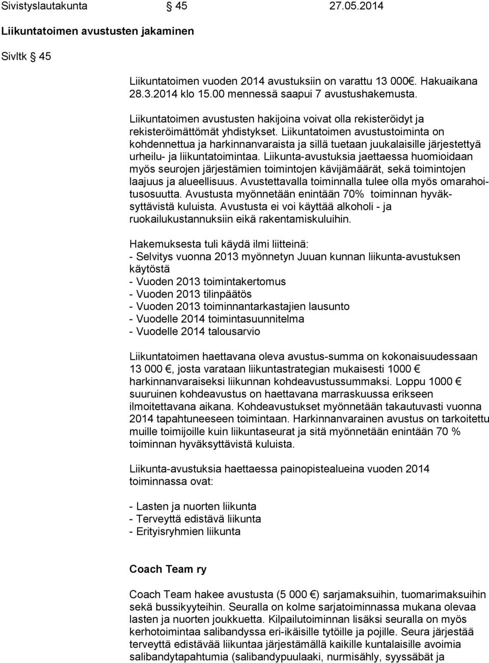 Liikuntatoimen avustustoiminta on kohdennettua ja harkinnanva raista ja sillä tuetaan juuka laisille järjestettyä urheilu- ja liikunta toimintaa.