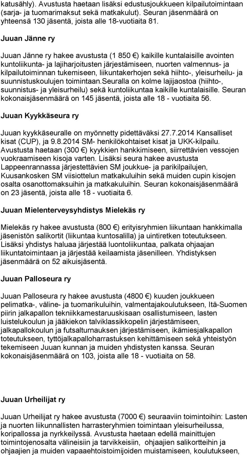 kuntaker hojen sekä hiihto-, yleisurhei lu- ja suunnistuskoulujen toimin taan.seuralla on kolme lajijaostoa (hiihto-, suunnistus- ja yleisurheilu) sekä kuntoliikuntaa kaikille kuntalaisille.