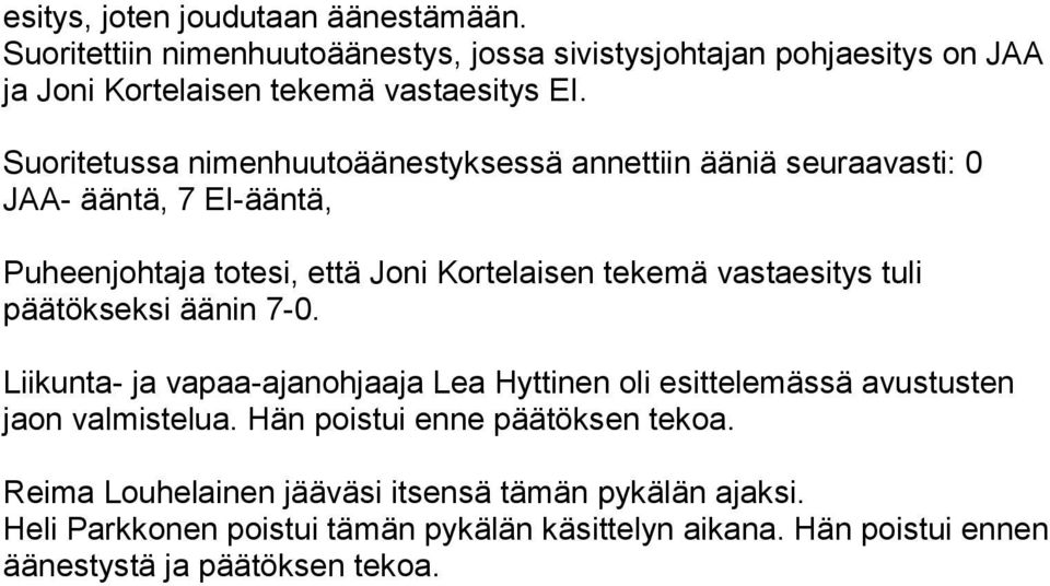 tuli päätökseksi äänin 7-0. Liikunta- ja vapaa-ajanohjaaja Lea Hyttinen oli esittelemässä avustusten jaon valmistelua. Hän poistui enne päätöksen tekoa.