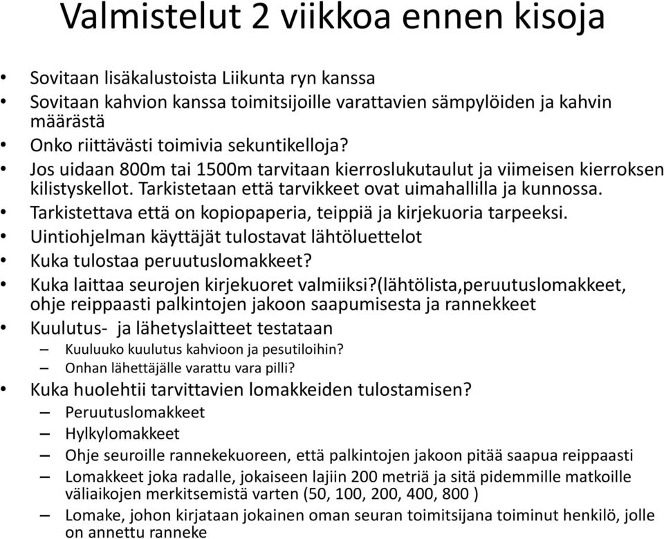 Tarkistettava että on kopiopaperia, teippiä ja kirjekuoria tarpeeksi. Uintiohjelman käyttäjät tulostavat lähtöluettelot Kuka tulostaa peruutuslomakkeet? Kuka laittaa seurojen kirjekuoret valmiiksi?