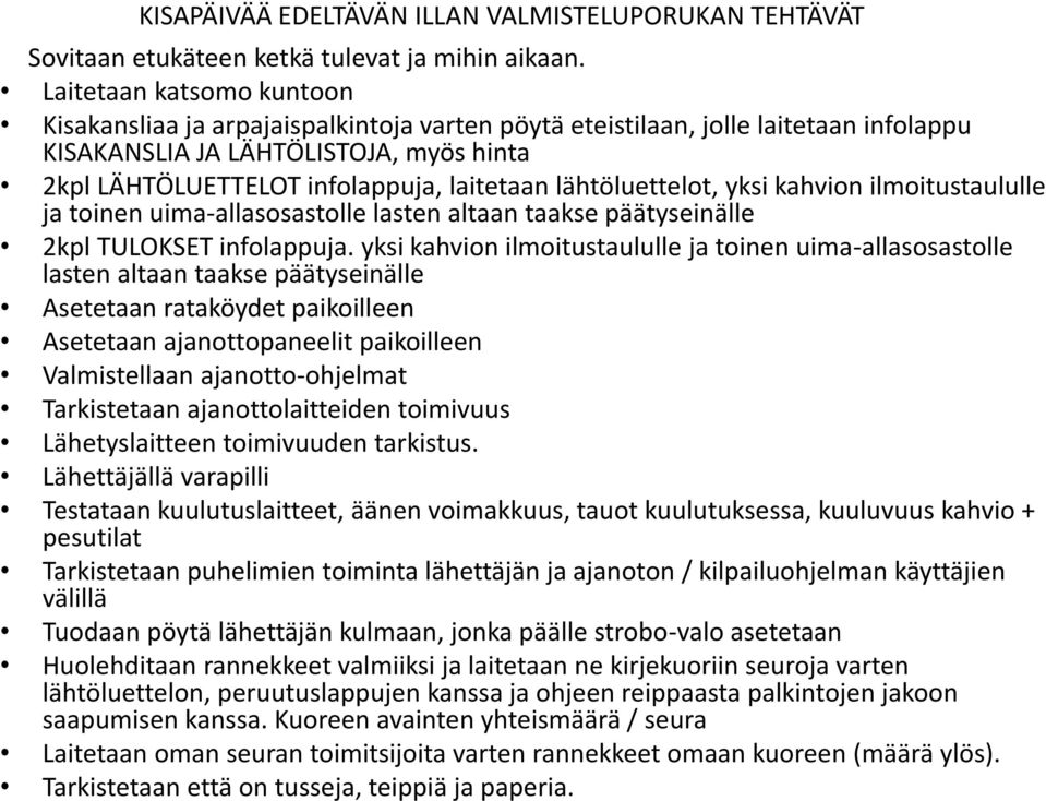 lähtöluettelot, yksi kahvion ilmoitustaululle ja toinen uima-allasosastolle lasten altaan taakse päätyseinälle 2kpl TULOKSET infolappuja.