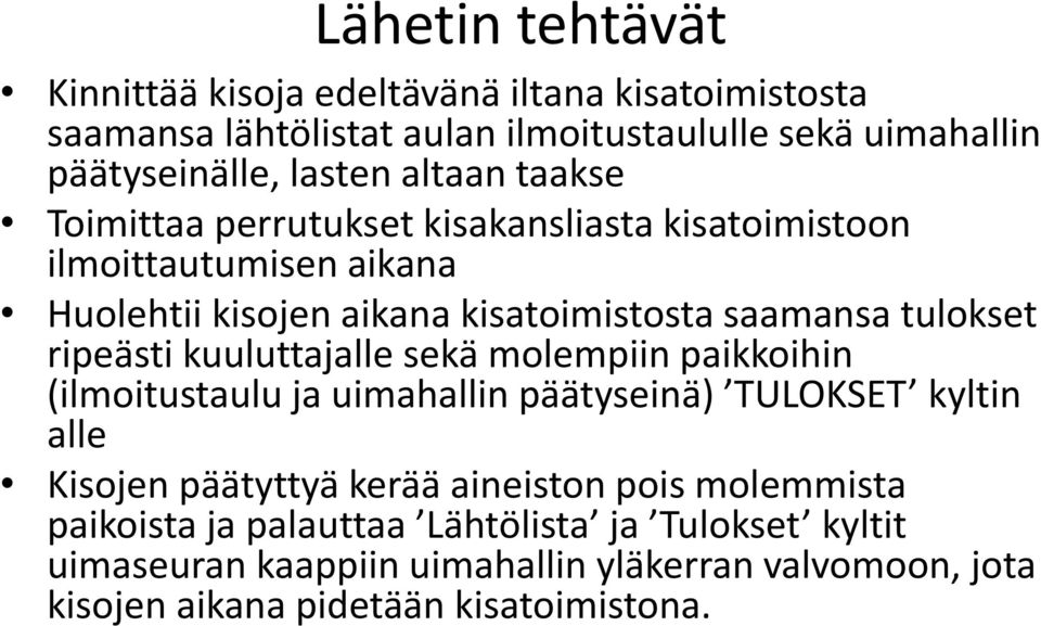 ripeästi kuuluttajalle sekä molempiin paikkoihin (ilmoitustaulu ja uimahallin päätyseinä) TULOKSET kyltin alle Kisojen päätyttyä kerää aineiston pois