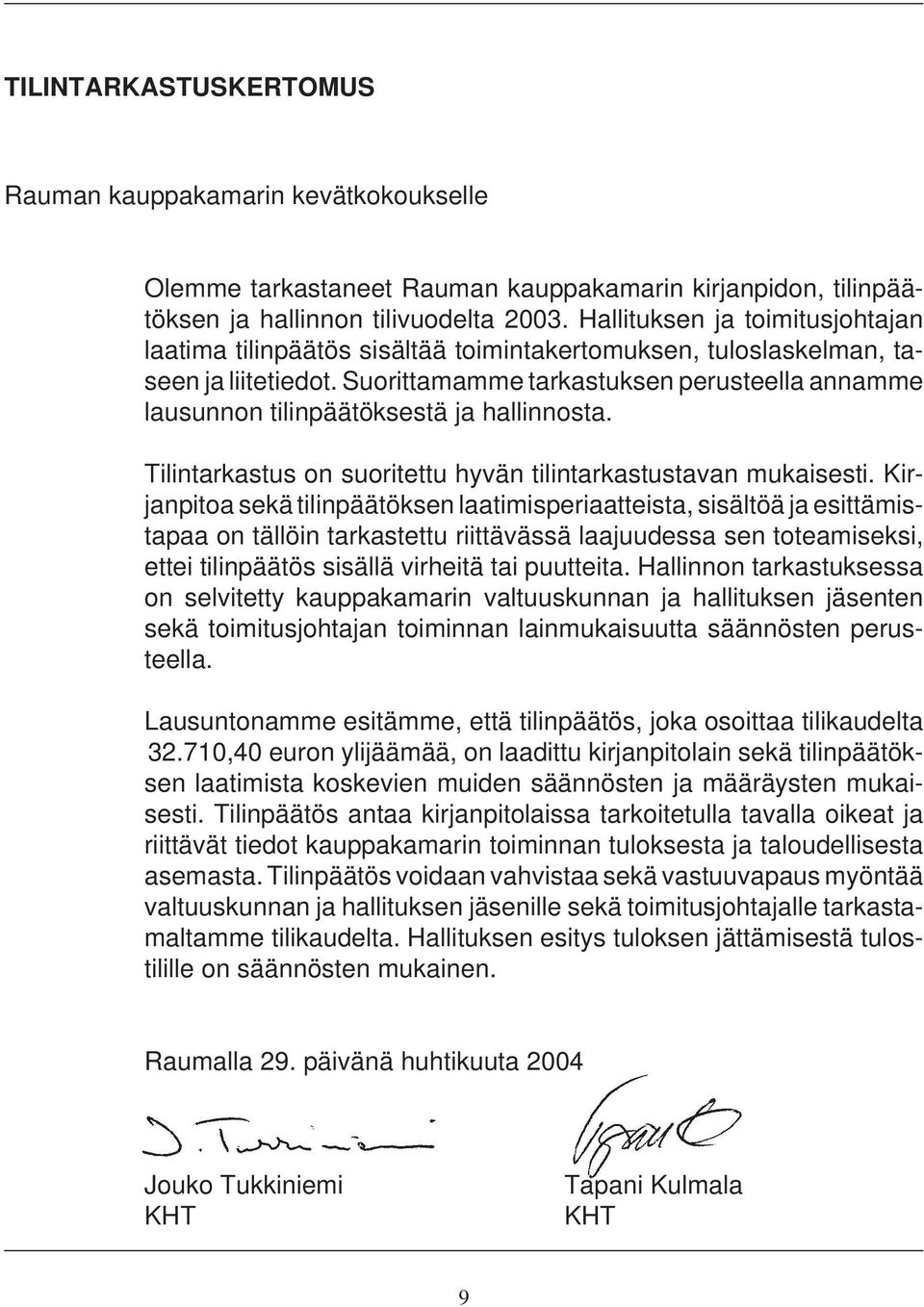 Suorittamamme tarkastuksen perusteella annamme lausunnon tilinpäätöksestä ja hallinnosta. Tilintarkastus on suoritettu hyvän tilintarkastustavan mukaisesti.