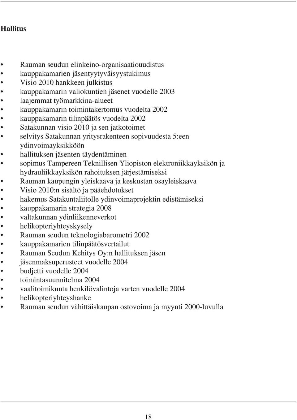 ydinvoimayksikköön hallituksen jäsenten täydentäminen sopimus Tampereen Teknillisen Yliopiston elektroniikkayksikön ja hydrauliikkayksikön rahoituksen järjestämiseksi Rauman kaupungin yleiskaava ja