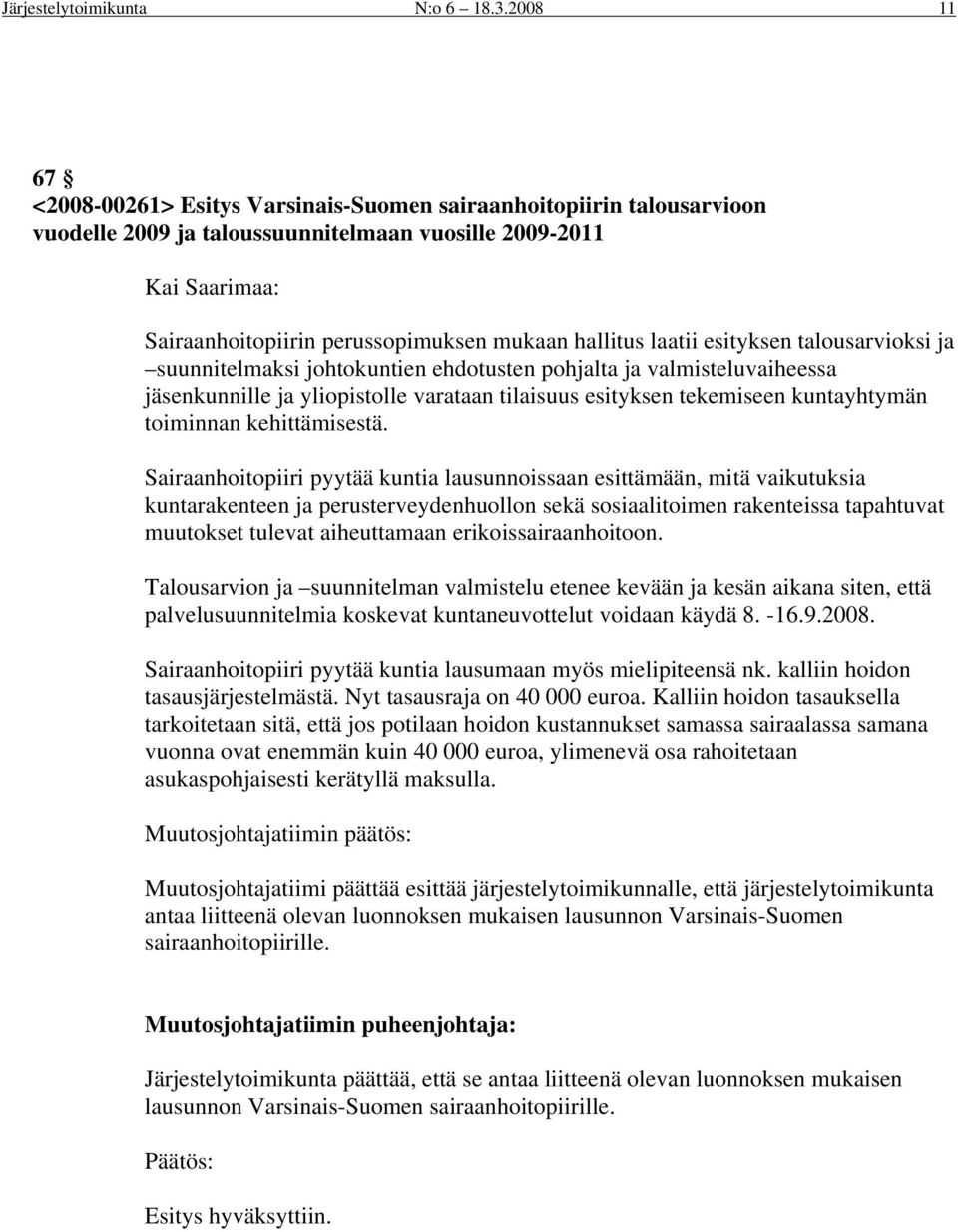 hallitus laatii esityksen talousarvioksi ja suunnitelmaksi johtokuntien ehdotusten pohjalta ja valmisteluvaiheessa jäsenkunnille ja yliopistolle varataan tilaisuus esityksen tekemiseen kuntayhtymän