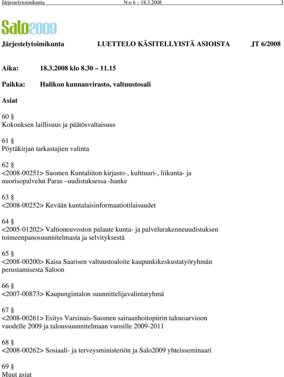 liikunta- ja nuorisopalvelut Paras uudistuksessa -hanke 63 <2008-00252> Kevään kuntalaisinformaatiotilaisuudet 64 <2005-01202> Valtioneuvoston palaute kunta- ja palvelurakenneuudistuksen