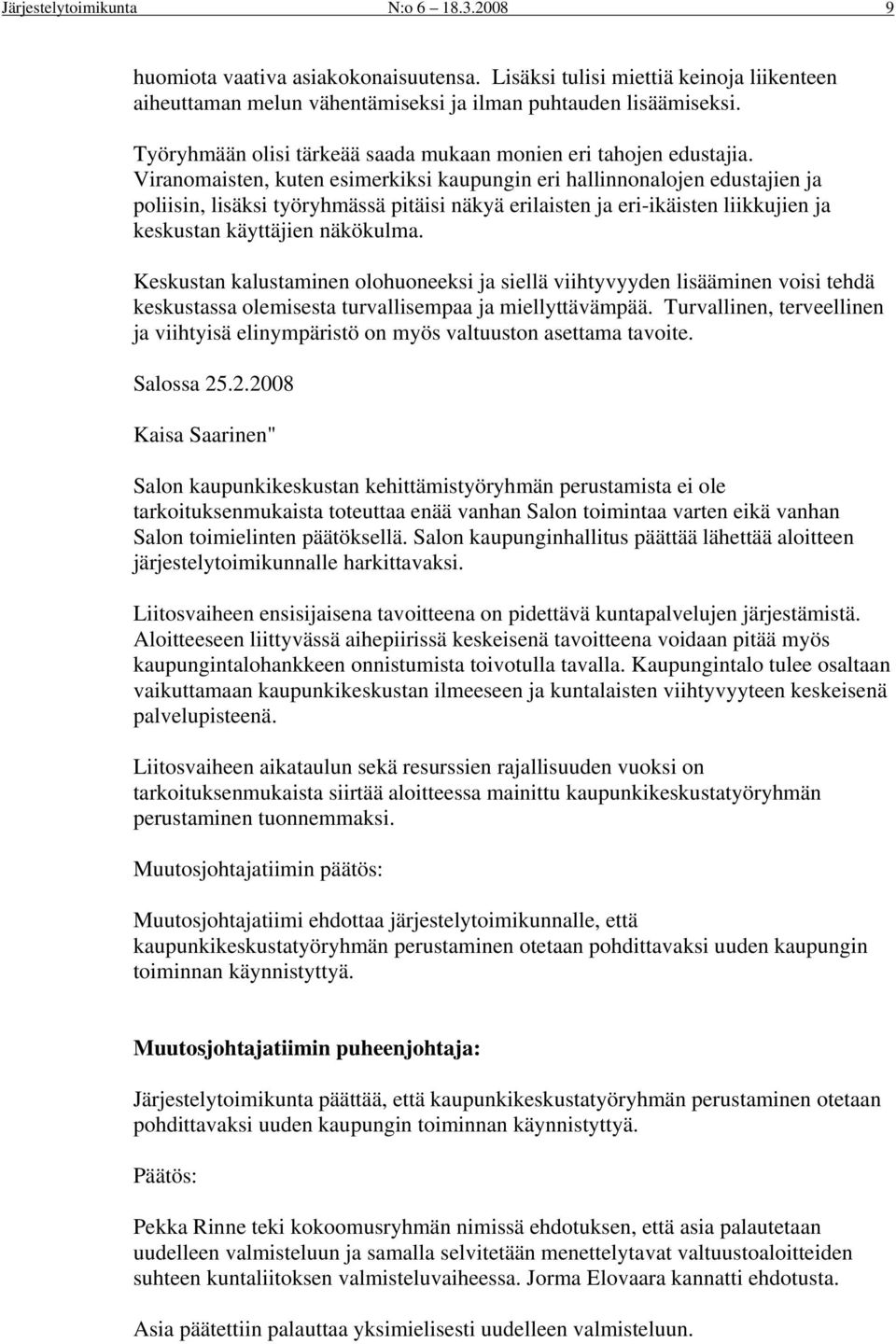 Viranomaisten, kuten esimerkiksi kaupungin eri hallinnonalojen edustajien ja poliisin, lisäksi työryhmässä pitäisi näkyä erilaisten ja eri-ikäisten liikkujien ja keskustan käyttäjien näkökulma.