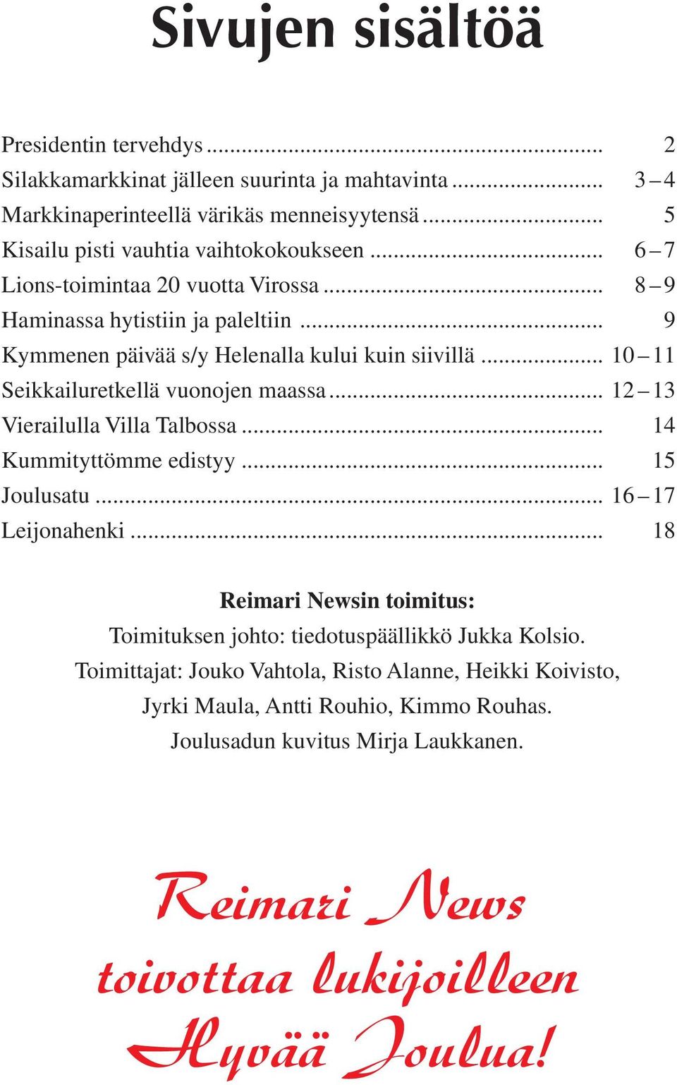 .. 12 13 Vierailulla Villa Talbossa... 14 Kummityttömme edistyy... 15 Joulusatu... 16 17 Leijonahenki... 18 Reimari Newsin toimitus: Toimituksen johto: tiedotuspäällikkö Jukka Kolsio.