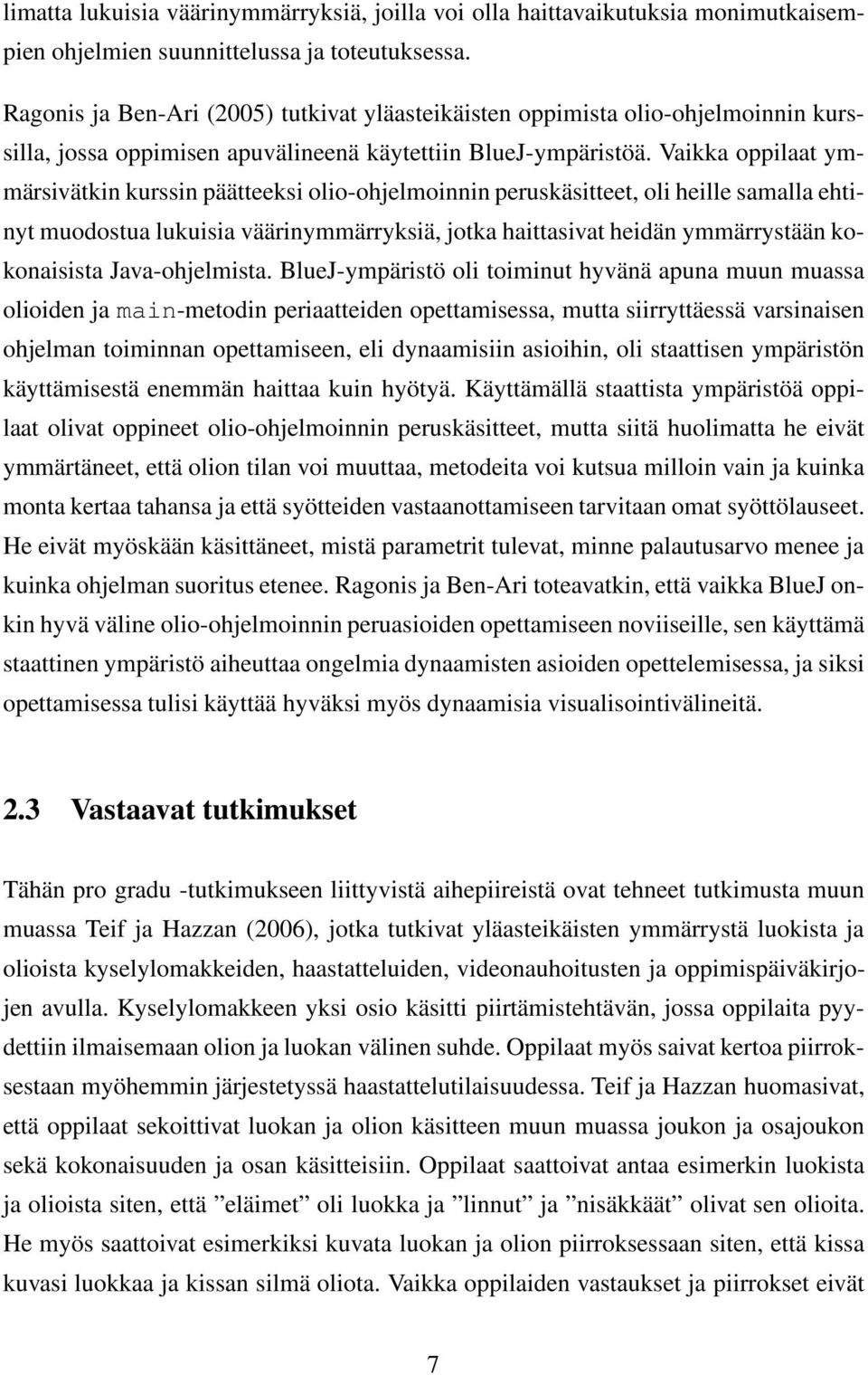 Vaikka oppilaat ymmärsivätkin kurssin päätteeksi olio-ohjelmoinnin peruskäsitteet, oli heille samalla ehtinyt muodostua lukuisia väärinymmärryksiä, jotka haittasivat heidän ymmärrystään kokonaisista