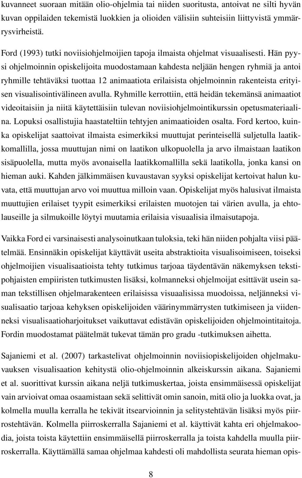 Hän pyysi ohjelmoinnin opiskelijoita muodostamaan kahdesta neljään hengen ryhmiä ja antoi ryhmille tehtäväksi tuottaa 12 animaatiota erilaisista ohjelmoinnin rakenteista erityisen