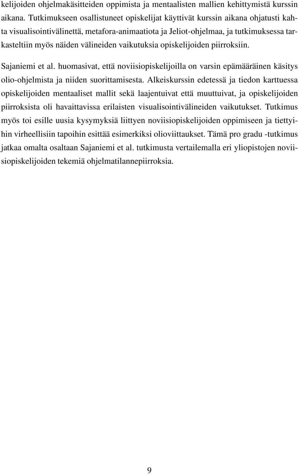 vaikutuksia opiskelijoiden piirroksiin. Sajaniemi et al. huomasivat, että noviisiopiskelijoilla on varsin epämääräinen käsitys olio-ohjelmista ja niiden suorittamisesta.