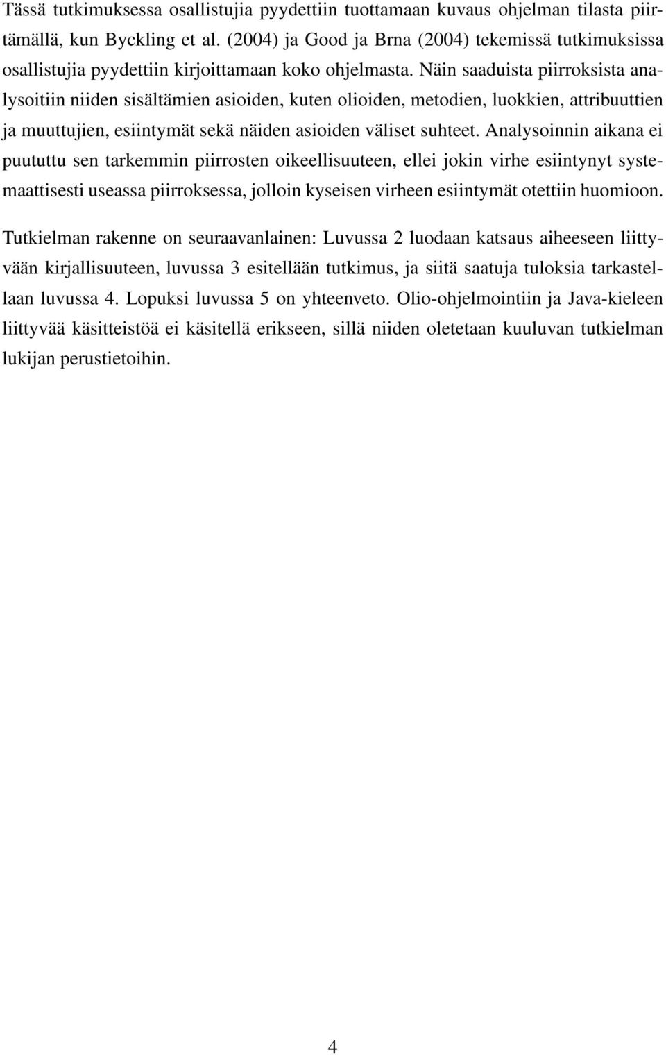 Näin saaduista piirroksista analysoitiin niiden sisältämien asioiden, kuten olioiden, metodien, luokkien, attribuuttien ja muuttujien, esiintymät sekä näiden asioiden väliset suhteet.